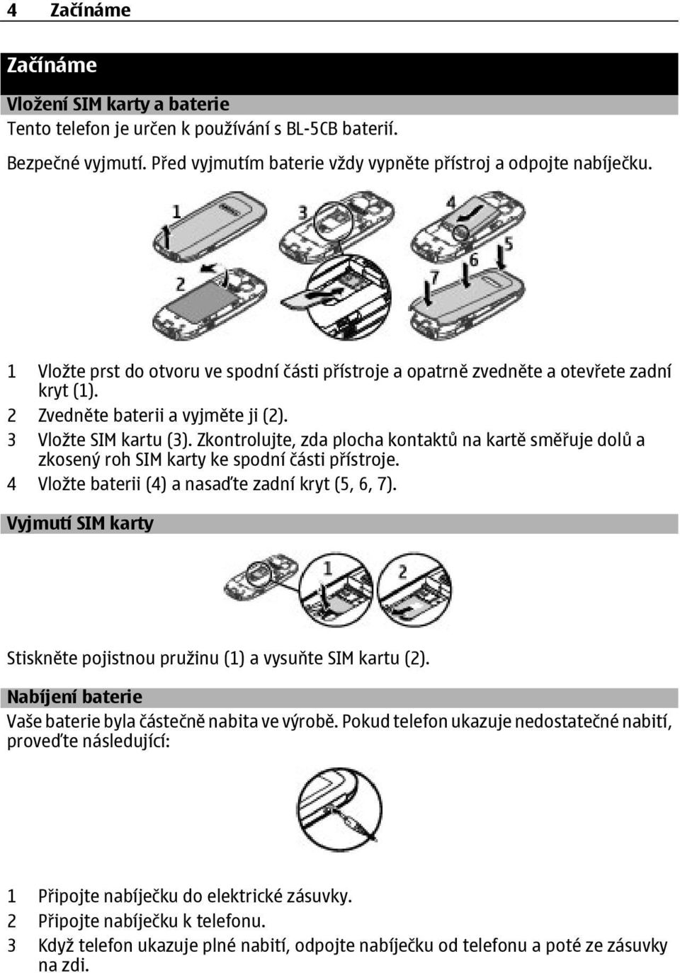 Zkontrolujte, zda plocha kontaktů na kartě směřuje dolů a zkosený roh SIM karty ke spodní části přístroje. 4 Vložte baterii (4) a nasaďte zadní kryt (5, 6, 7).