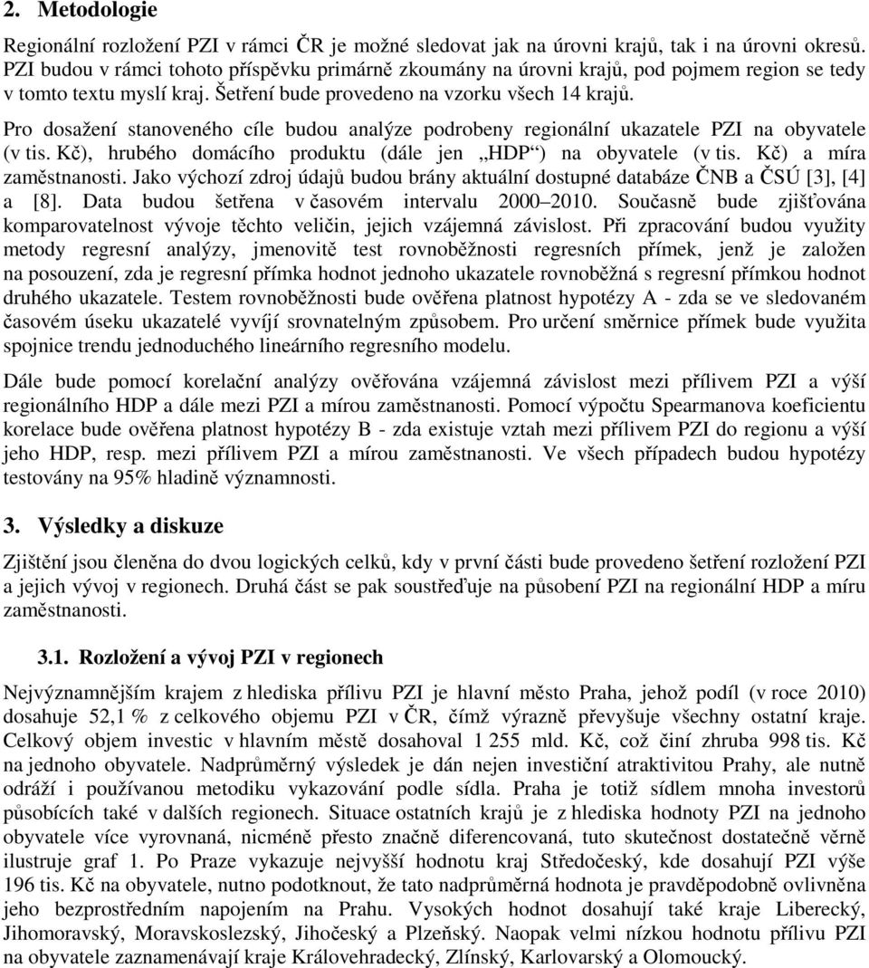 Pro dosažení stanoveného cíle budou analýze podrobeny regionální ukazatele PZI na obyvatele (v tis. Kč), hrubého domácího produktu (dále jen HDP ) na obyvatele (v tis. Kč) a míra zaměstnanosti.