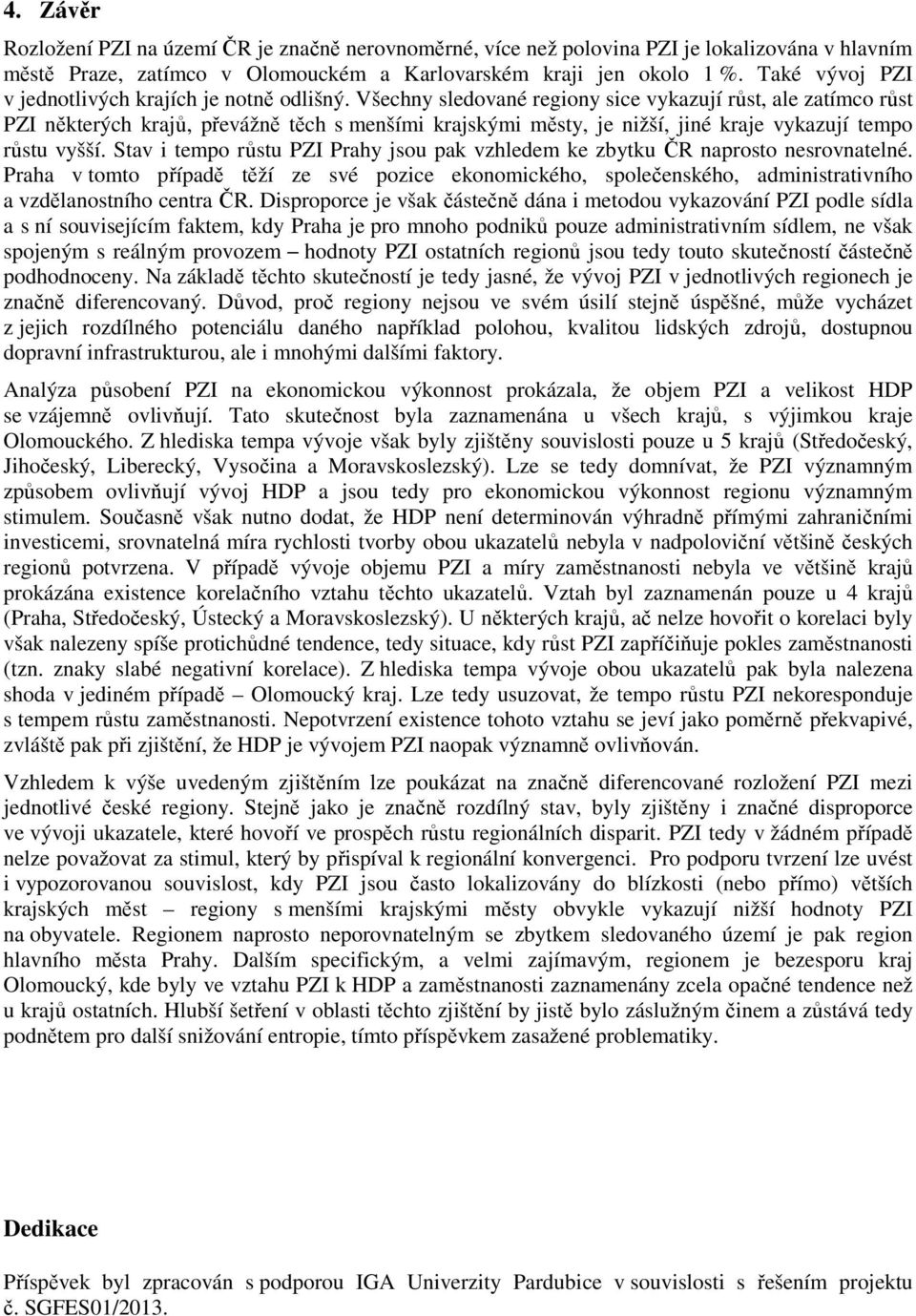 Všechny sledované regiony sice vykazují růst, ale zatímco růst PZI některých krajů, převážně těch s menšími krajskými městy, je nižší, jiné kraje vykazují tempo růstu vyšší.