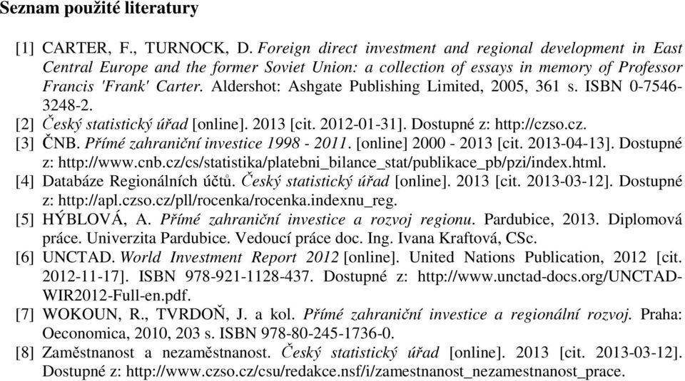 Aldershot: Ashgate Publishing Limited, 2005, 361 s. ISBN 0-7546- 3248-2. [2] Český statistický úřad [online]. 2013 [cit. 2012-01-31]. Dostupné z: http://czso.cz. [3] ČNB.