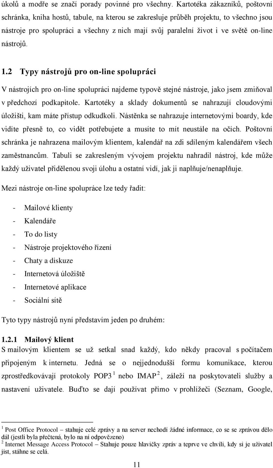 on-line nástrojů. 1.2 Typy nástrojů pro on-line spolupráci V nástrojích pro on-line spolupráci najdeme typově stejné nástroje, jako jsem zmiňoval v předchozí podkapitole.