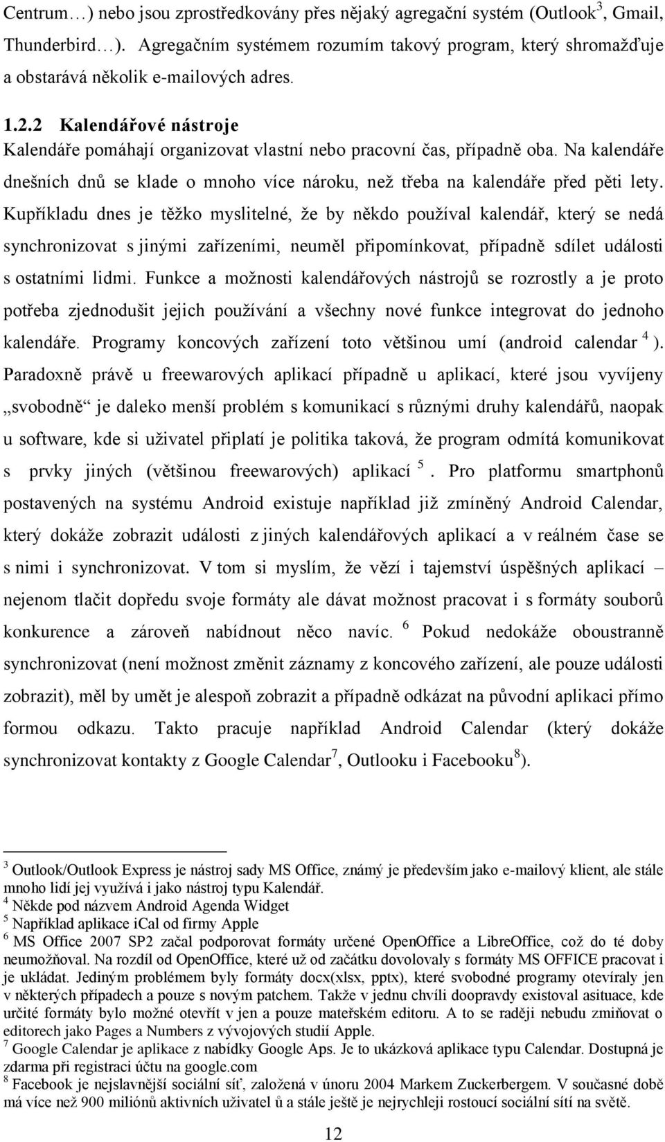 Kupříkladu dnes je těžko myslitelné, že by někdo používal kalendář, který se nedá synchronizovat s jinými zařízeními, neuměl připomínkovat, případně sdílet události s ostatními lidmi.