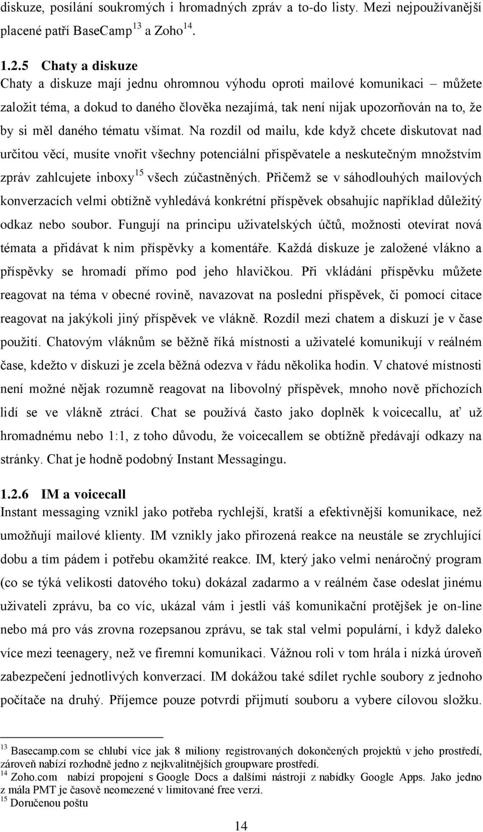 tématu všímat. Na rozdíl od mailu, kde když chcete diskutovat nad určitou věcí, musíte vnořit všechny potenciální přispěvatele a neskutečným množstvím zpráv zahlcujete inboxy 15 všech zúčastněných.