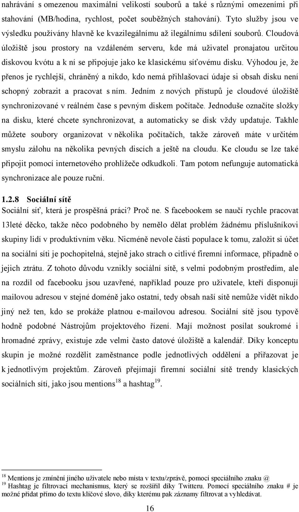 Cloudová úložiště jsou prostory na vzdáleném serveru, kde má uživatel pronajatou určitou diskovou kvótu a k ní se připojuje jako ke klasickému síťovému disku.