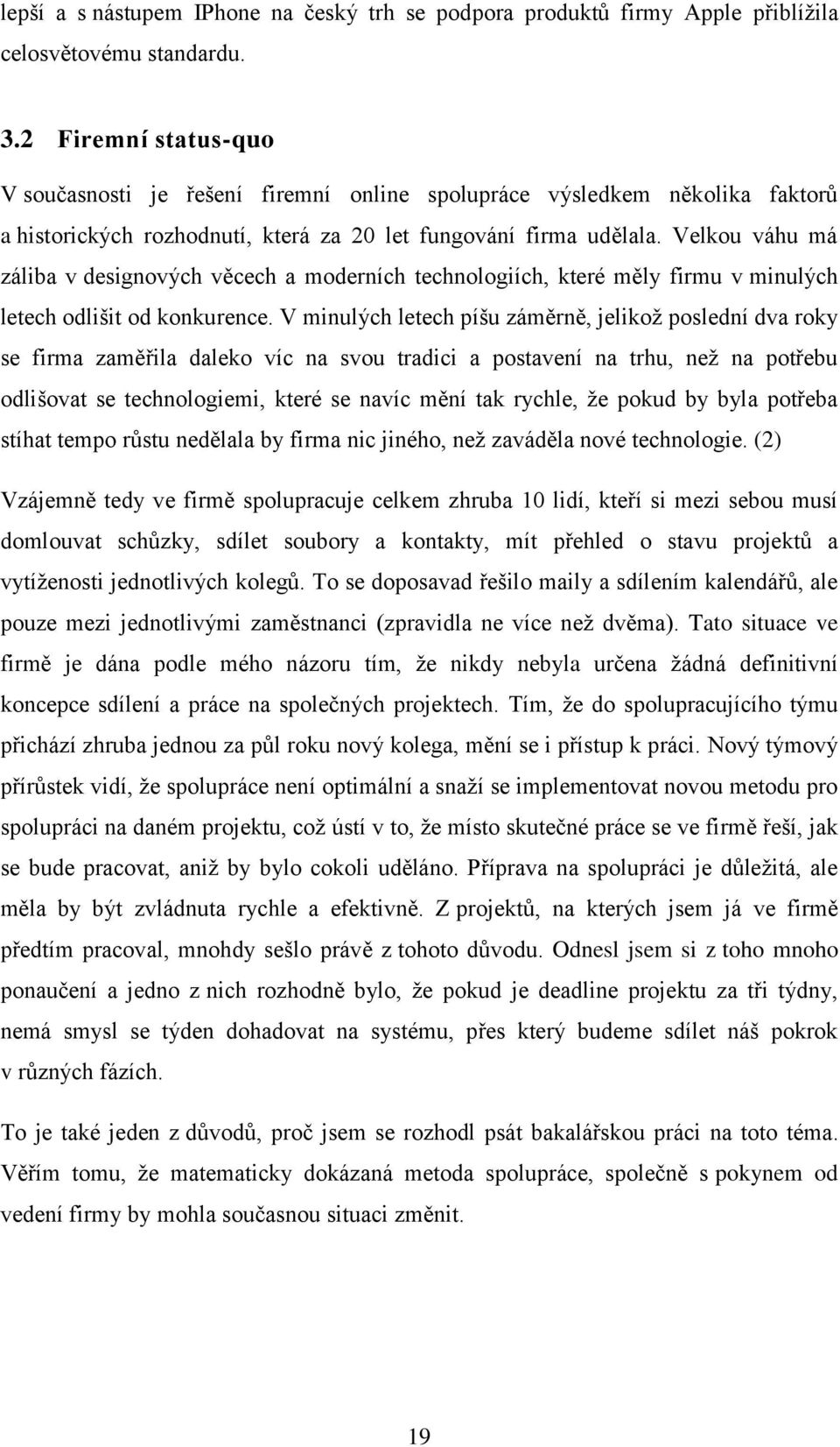 Velkou váhu má záliba v designových věcech a moderních technologiích, které měly firmu v minulých letech odlišit od konkurence.