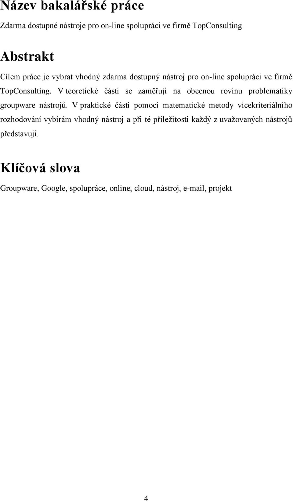 V teoretické části se zaměřuji na obecnou rovinu problematiky groupware nástrojů.