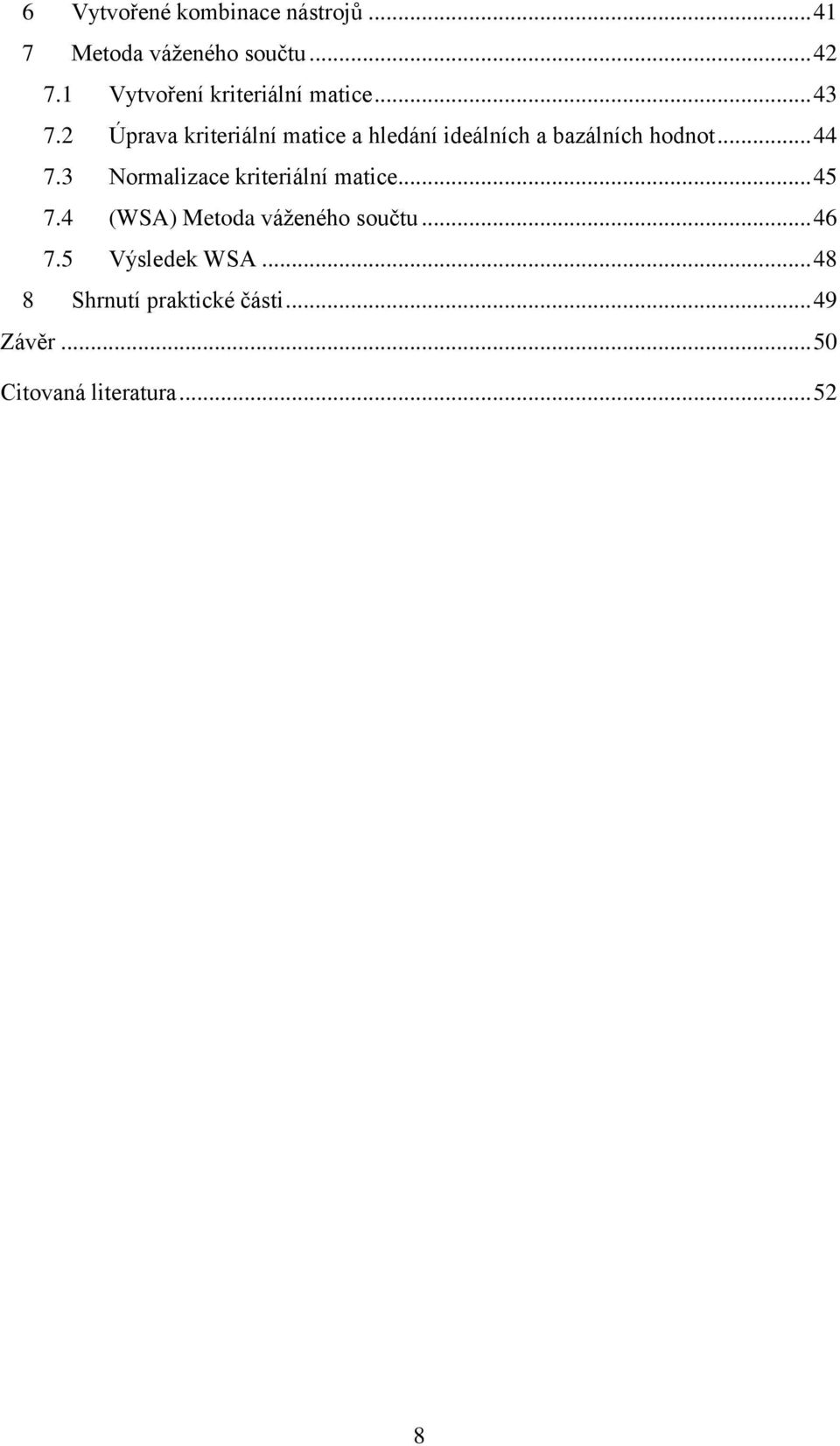 2 Úprava kriteriální matice a hledání ideálních a bazálních hodnot... 44 7.
