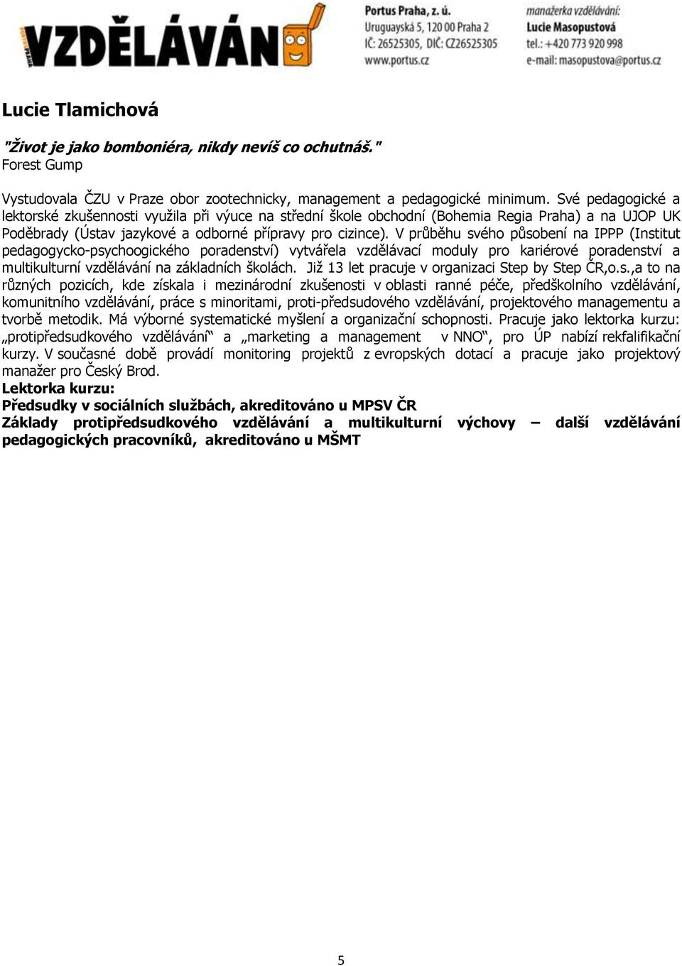 V průběhu svého působení na IPPP (Institut pedagogycko-psychoogického poradenství) vytvářela vzdělávací moduly pro kariérové poradenství a multikulturní vzdělávání na základních školách.