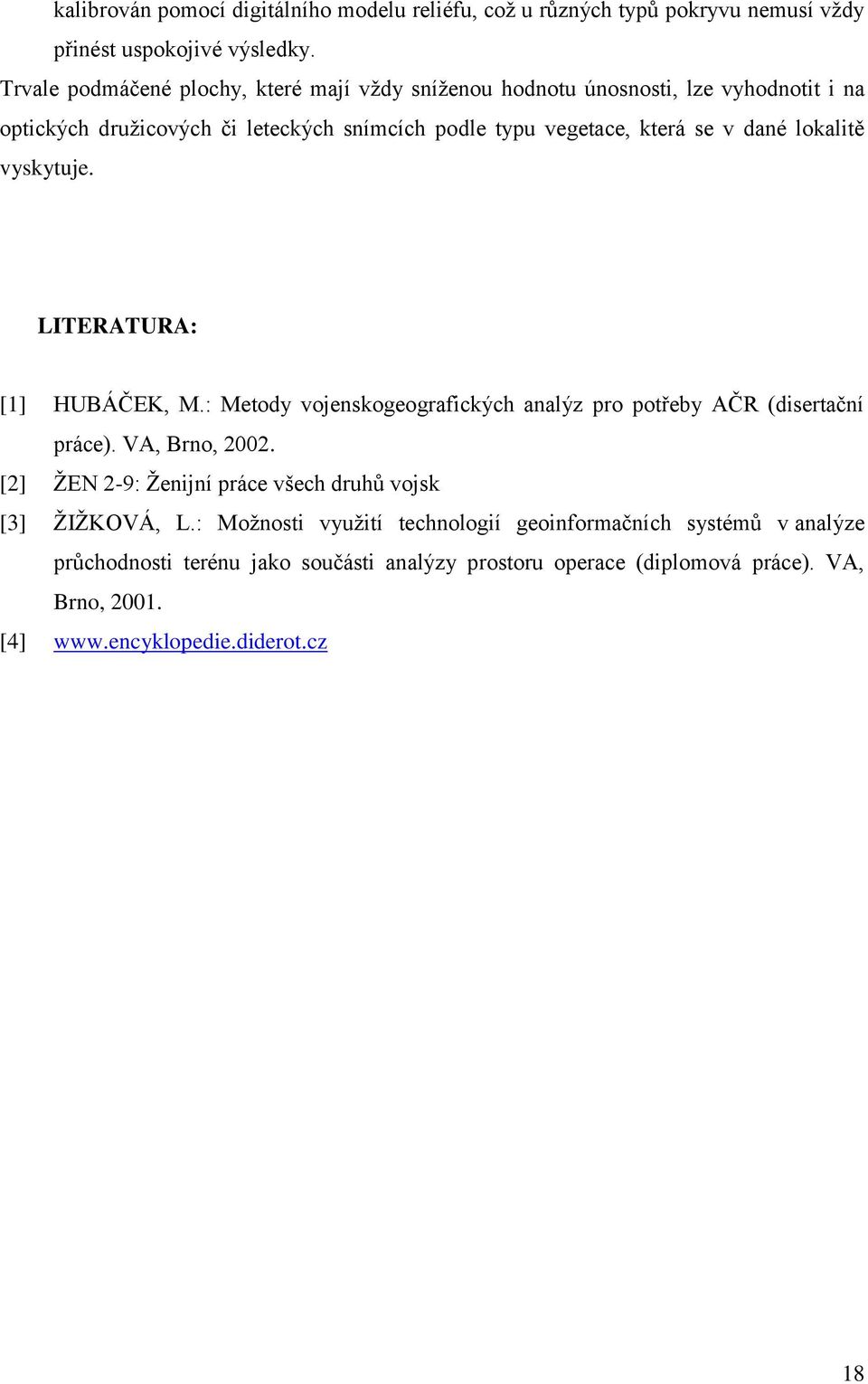 dané lokalitě vyskytuje. LITERATURA: [1] HUBÁČEK, M.: Metody vojenskogeografických analýz pro potřeby AČR (disertační práce). VA, Brno, 2002.