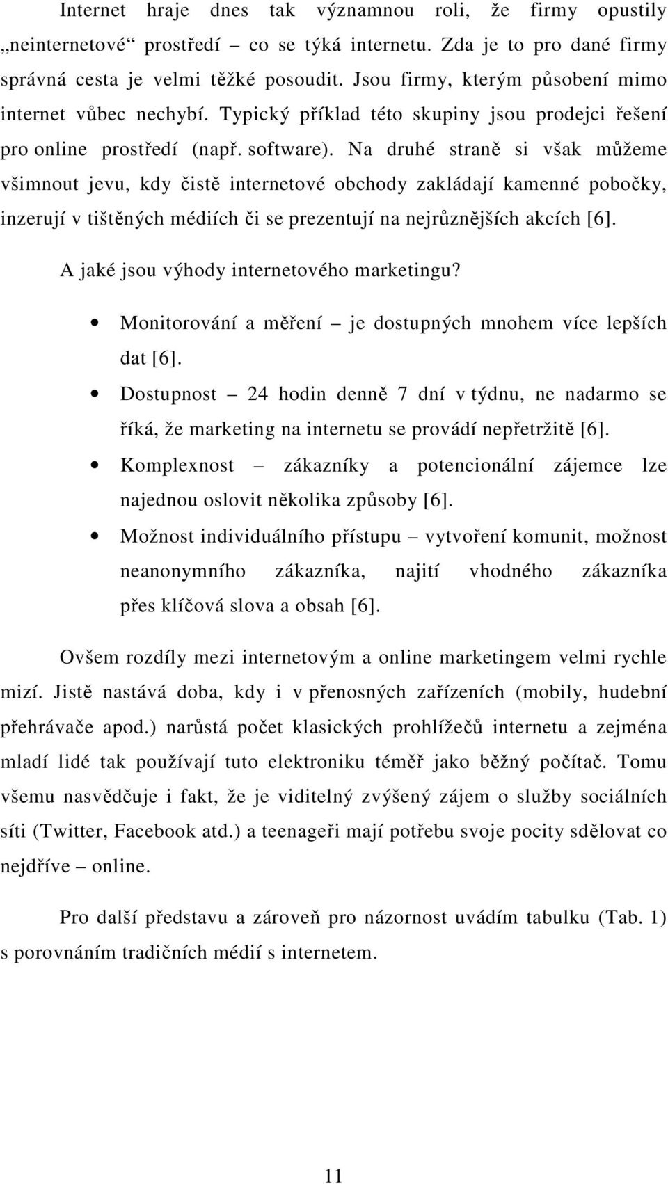 Na druhé straně si však můžeme všimnout jevu, kdy čistě internetové obchody zakládají kamenné pobočky, inzerují v tištěných médiích či se prezentují na nejrůznějších akcích [6].