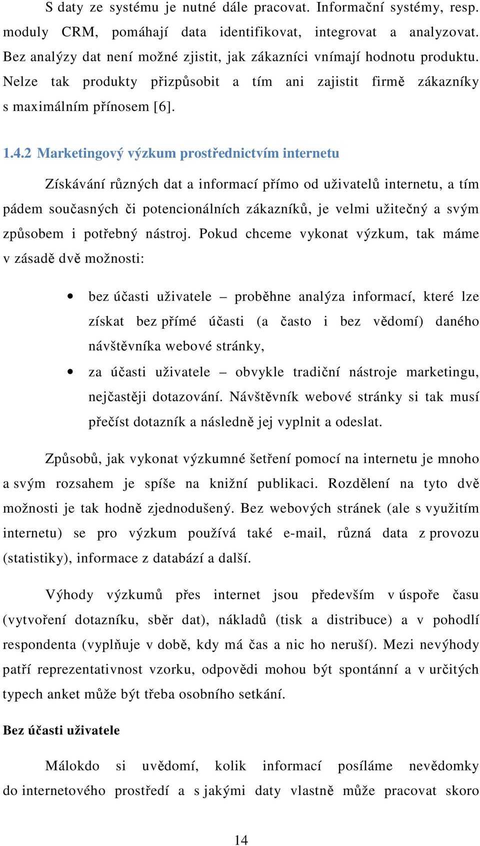 2 Marketingový výzkum prostřednictvím internetu Získávání různých dat a informací přímo od uživatelů internetu, a tím pádem současných či potencionálních zákazníků, je velmi užitečný a svým způsobem