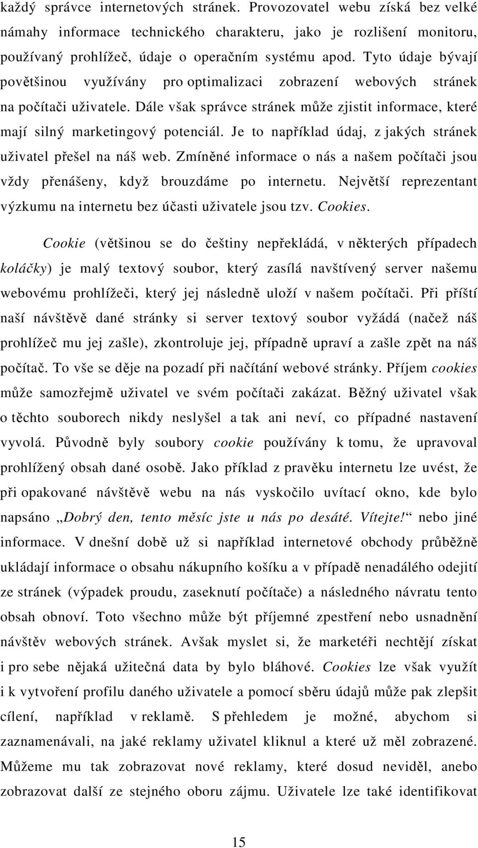 Je to například údaj, z jakých stránek uživatel přešel na náš web. Zmíněné informace o nás a našem počítači jsou vždy přenášeny, když brouzdáme po internetu.