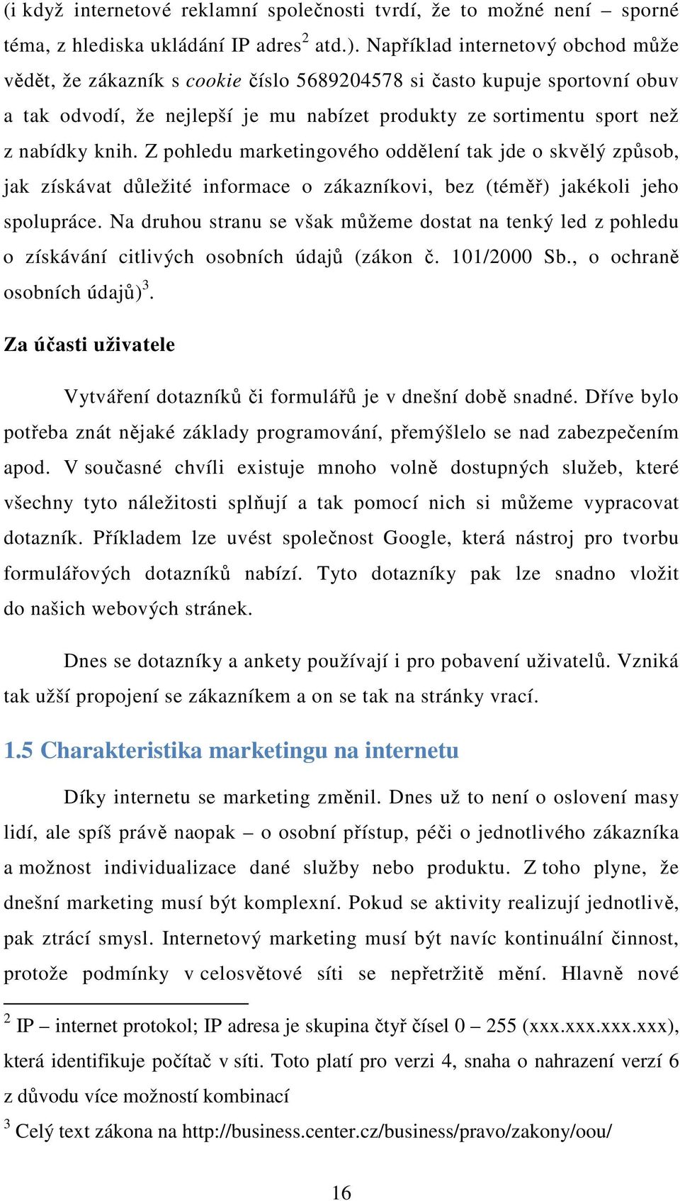 Z pohledu marketingového oddělení tak jde o skvělý způsob, jak získávat důležité informace o zákazníkovi, bez (téměř) jakékoli jeho spolupráce.