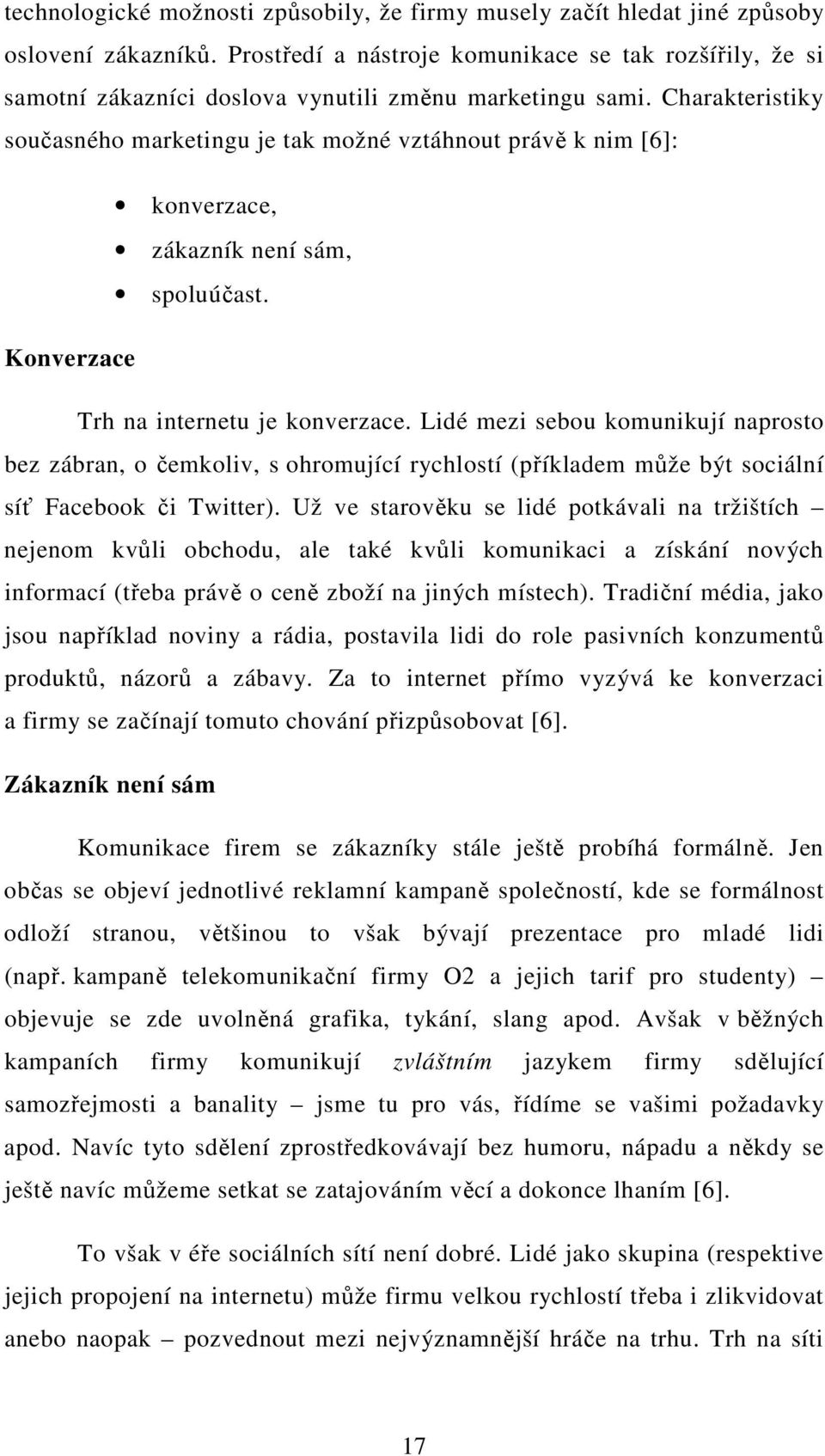 Charakteristiky současného marketingu je tak možné vztáhnout právě k nim [6]: konverzace, zákazník není sám, spoluúčast. Konverzace Trh na internetu je konverzace.