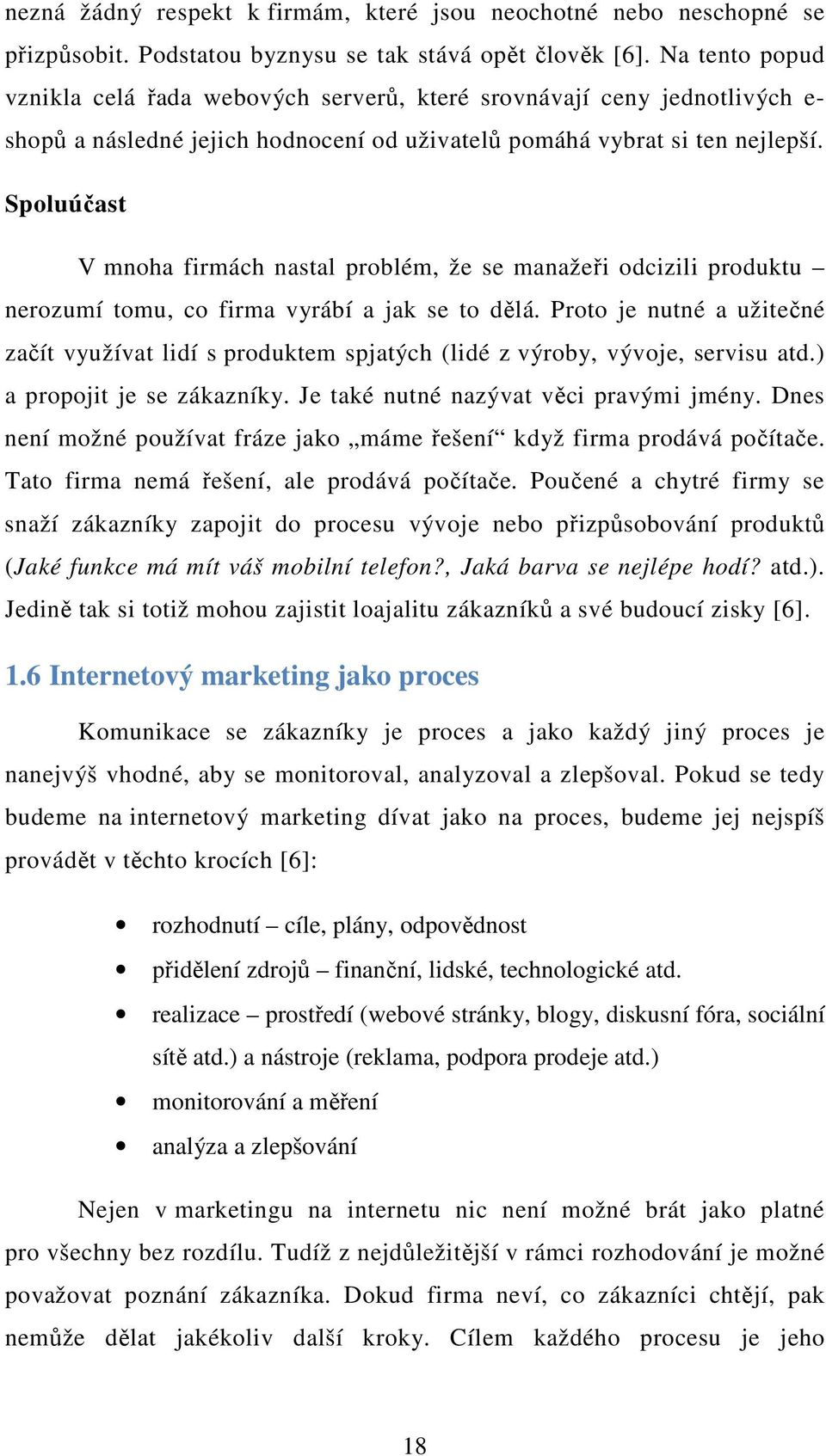 Spoluúčast V mnoha firmách nastal problém, že se manažeři odcizili produktu nerozumí tomu, co firma vyrábí a jak se to dělá.