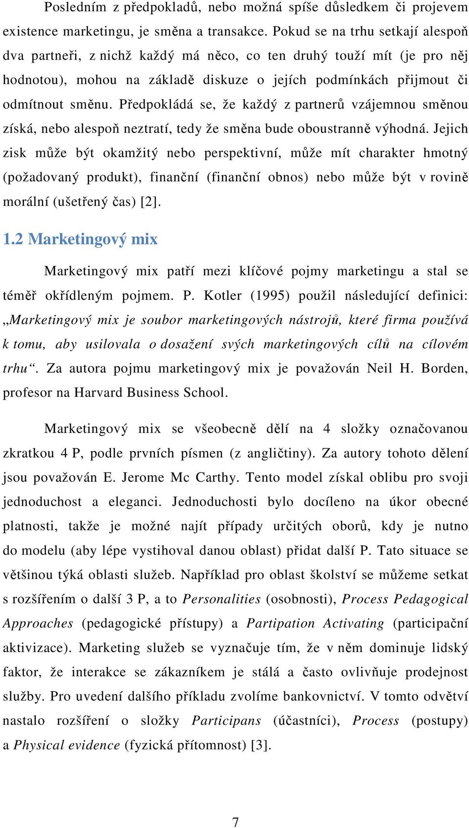 Předpokládá se, že každý z partnerů vzájemnou směnou získá, nebo alespoň neztratí, tedy že směna bude oboustranně výhodná.