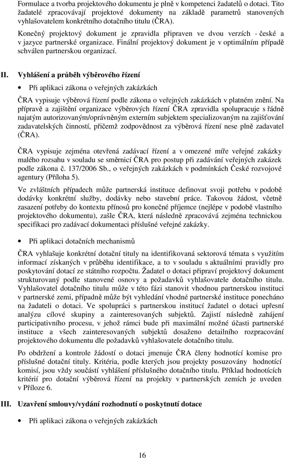 Konečný projektový dokument je zpravidla připraven ve dvou verzích - české a v jazyce partnerské organizace. Finální projektový dokument je v optimálním případě schválen partnerskou organizací. II.