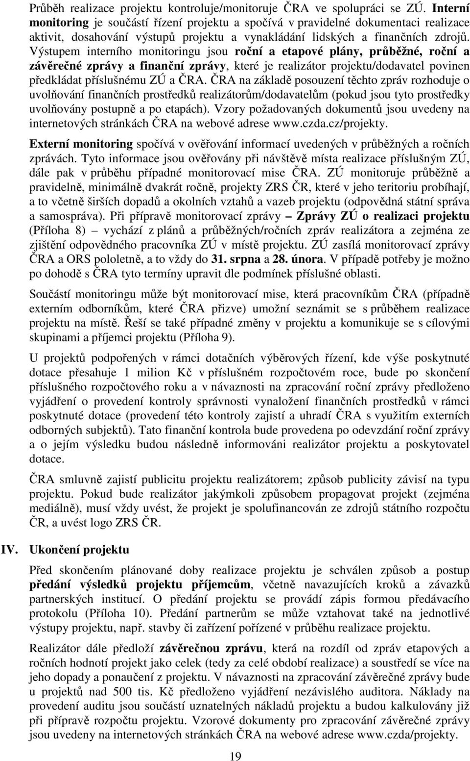 Výstupem interního monitoringu jsou roční a etapové plány, průběžné, roční a závěrečné zprávy a finanční zprávy, které je realizátor projektu/dodavatel povinen předkládat příslušnému ZÚ a ČRA.