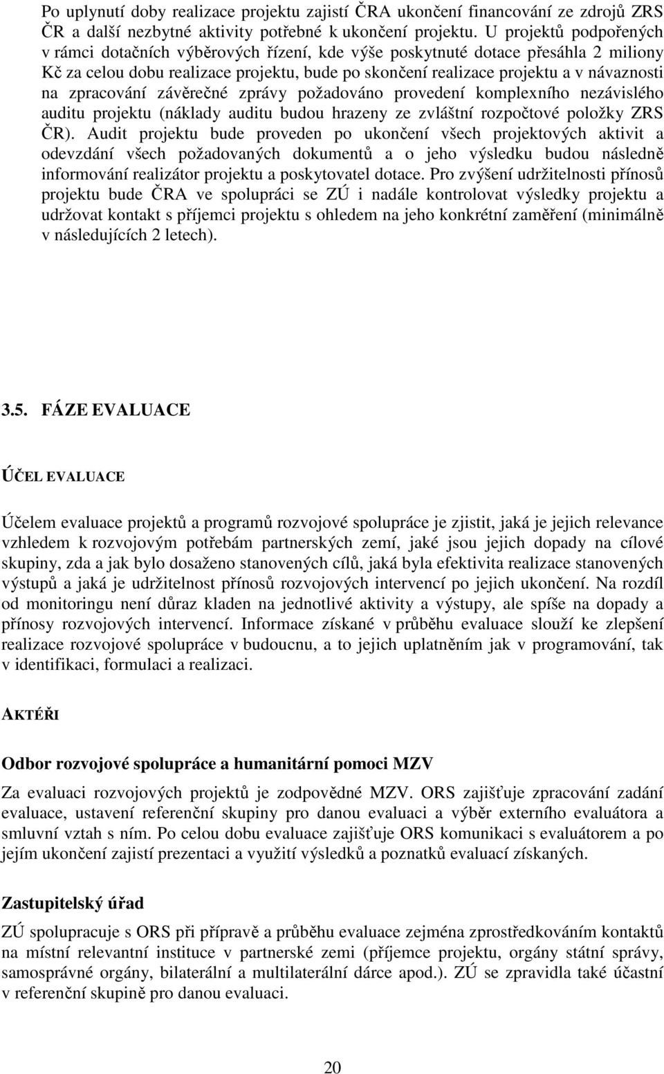 zpracování závěrečné zprávy požadováno provedení komplexního nezávislého auditu projektu (náklady auditu budou hrazeny ze zvláštní rozpočtové položky ZRS ČR).