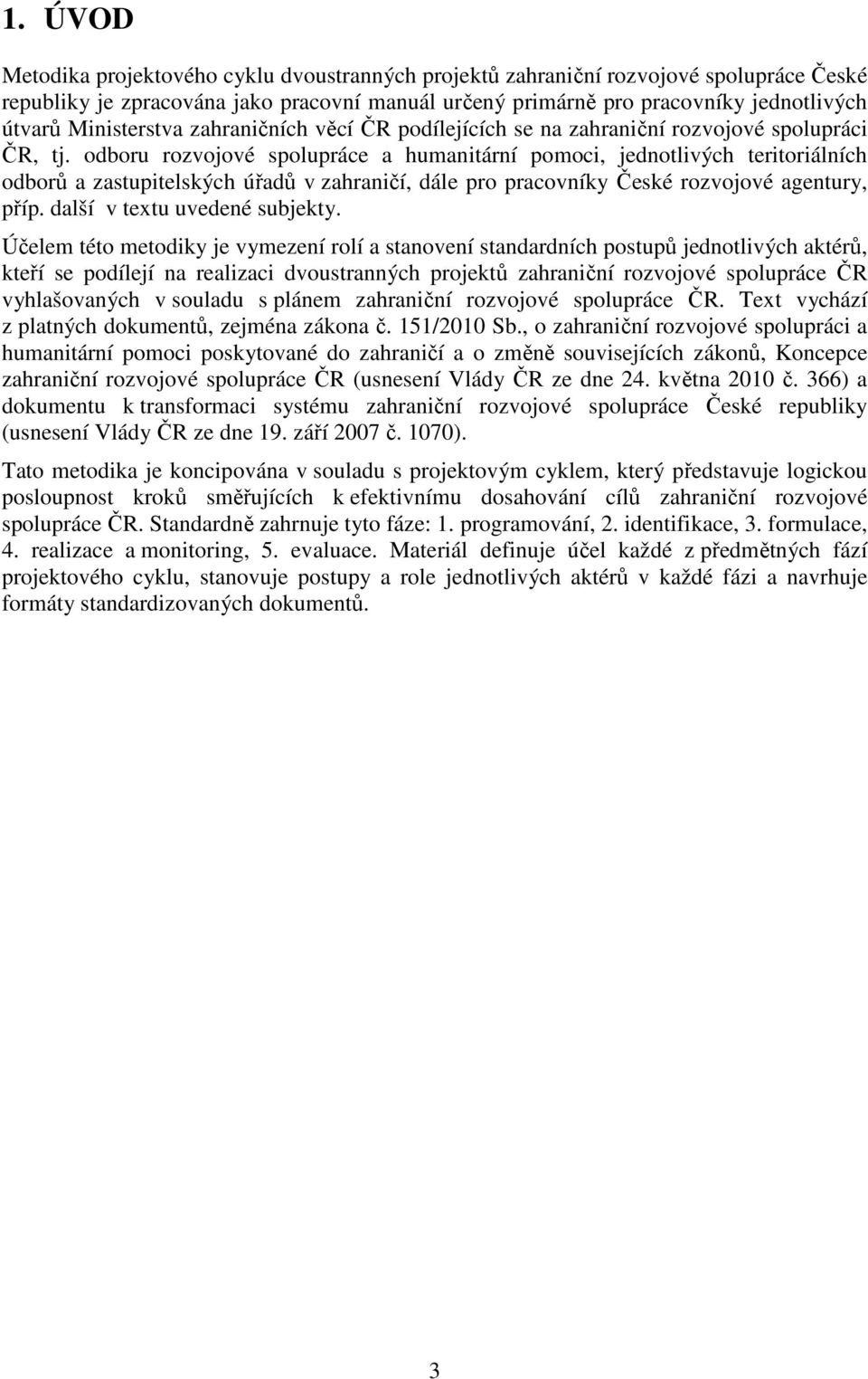 odboru rozvojové spolupráce a humanitární pomoci, jednotlivých teritoriálních odborů a zastupitelských úřadů v zahraničí, dále pro pracovníky České rozvojové agentury, příp.