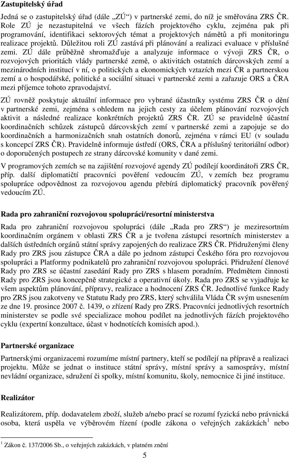 Důležitou roli ZÚ zastává při plánování a realizaci evaluace v příslušné zemi.