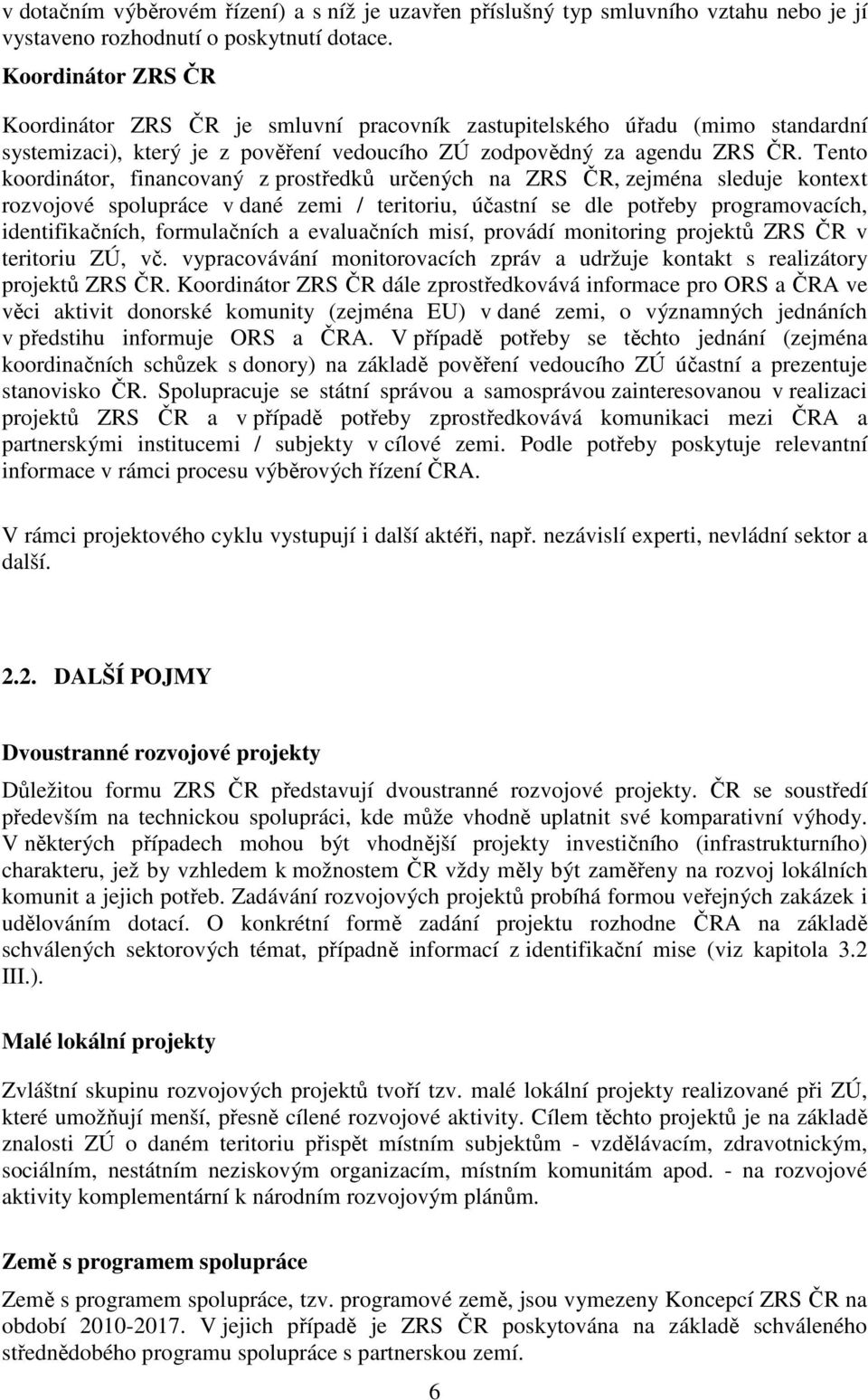 Tento koordinátor, financovaný z prostředků určených na ZRS ČR, zejména sleduje kontext rozvojové spolupráce v dané zemi / teritoriu, účastní se dle potřeby programovacích, identifikačních,