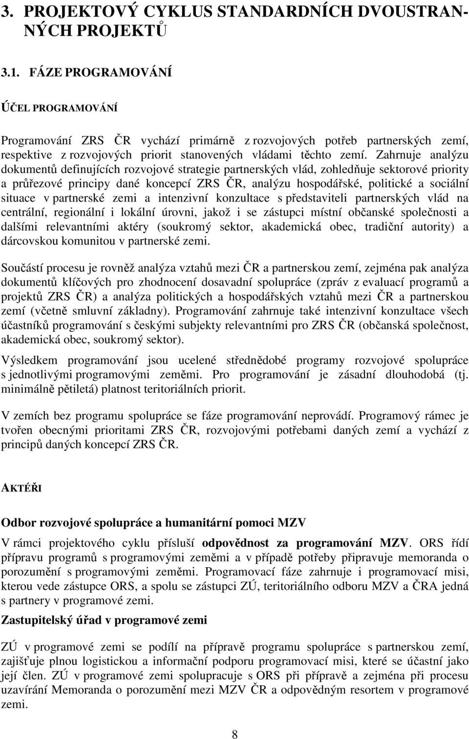 Zahrnuje analýzu dokumentů definujících rozvojové strategie partnerských vlád, zohledňuje sektorové priority a průřezové principy dané koncepcí ZRS ČR, analýzu hospodářské, politické a sociální