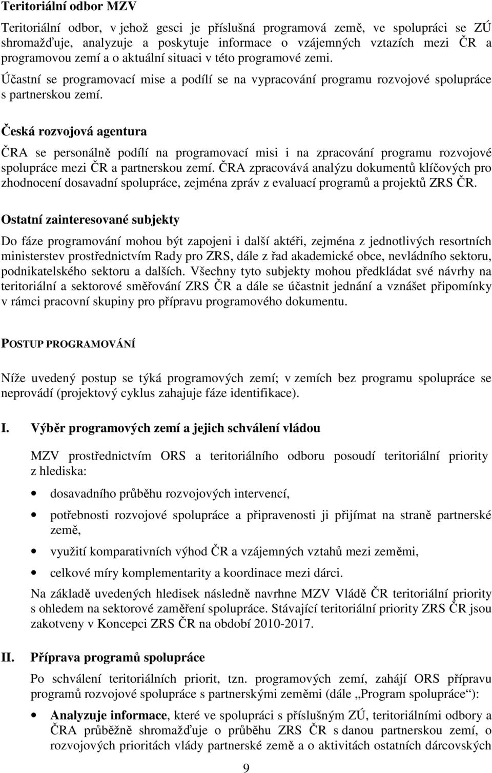 Česká rozvojová agentura ČRA se personálně podílí na programovací misi i na zpracování programu rozvojové spolupráce mezi ČR a partnerskou zemí.