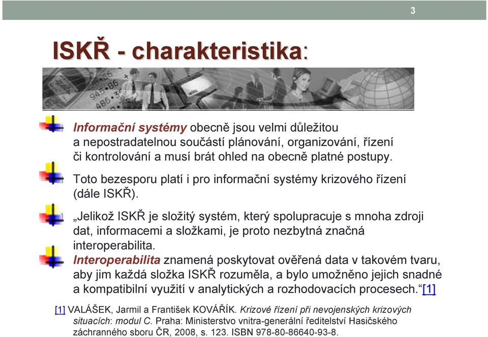 Jelikož ISKŘ je složitý systém, který spolupracuje s mnoha zdroji dat, informacemi a složkami, je proto nezbytná značná interoperabilita.