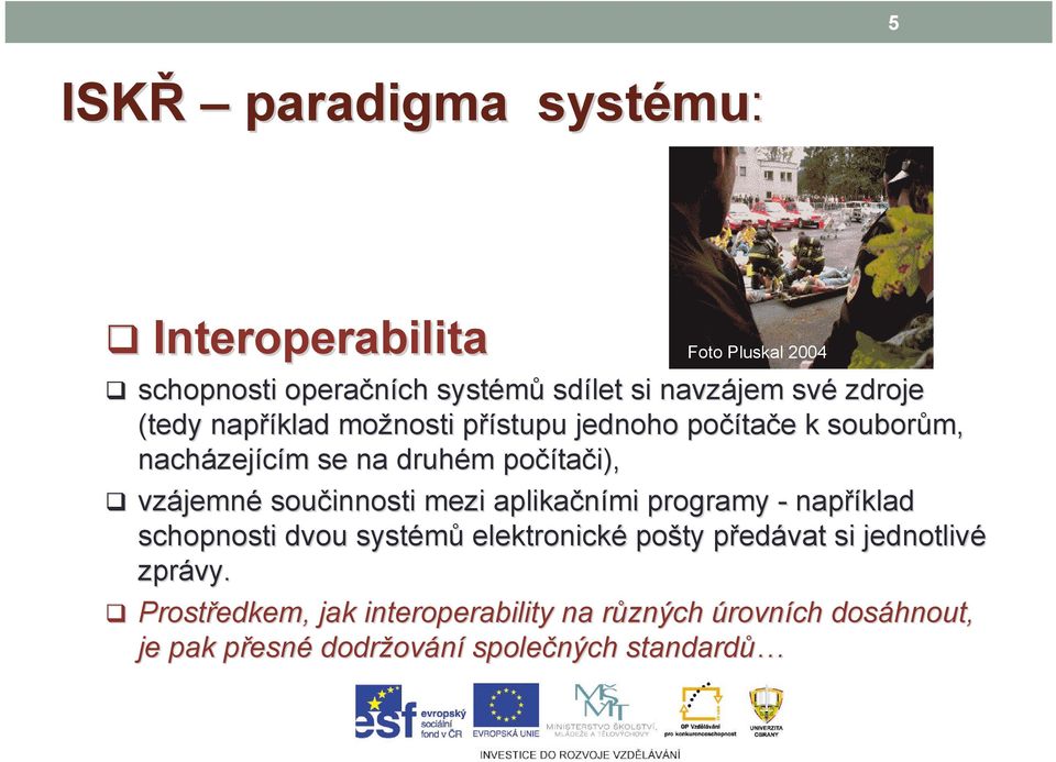 jemné součinnosti mezi aplikačními programy - například schopnosti dvou systémů elektronické pošty předp edávat si jednotlivé