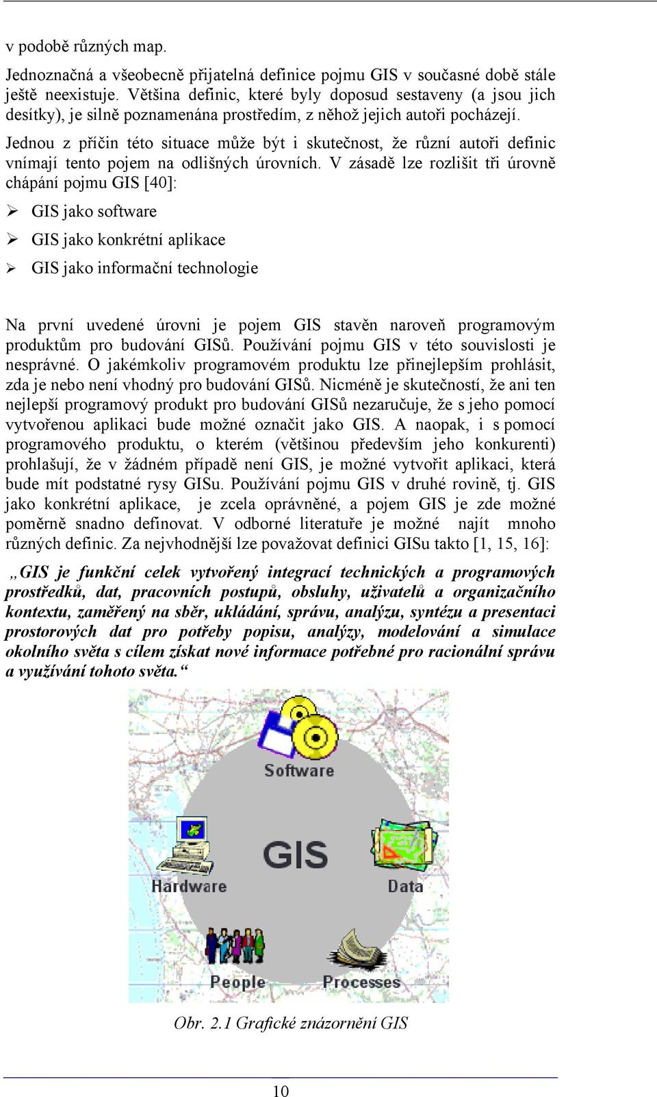 Jednou z příčin této situace může být i skutečnost, že různí autoři definic vnímají tento pojem na odlišných úrovních.
