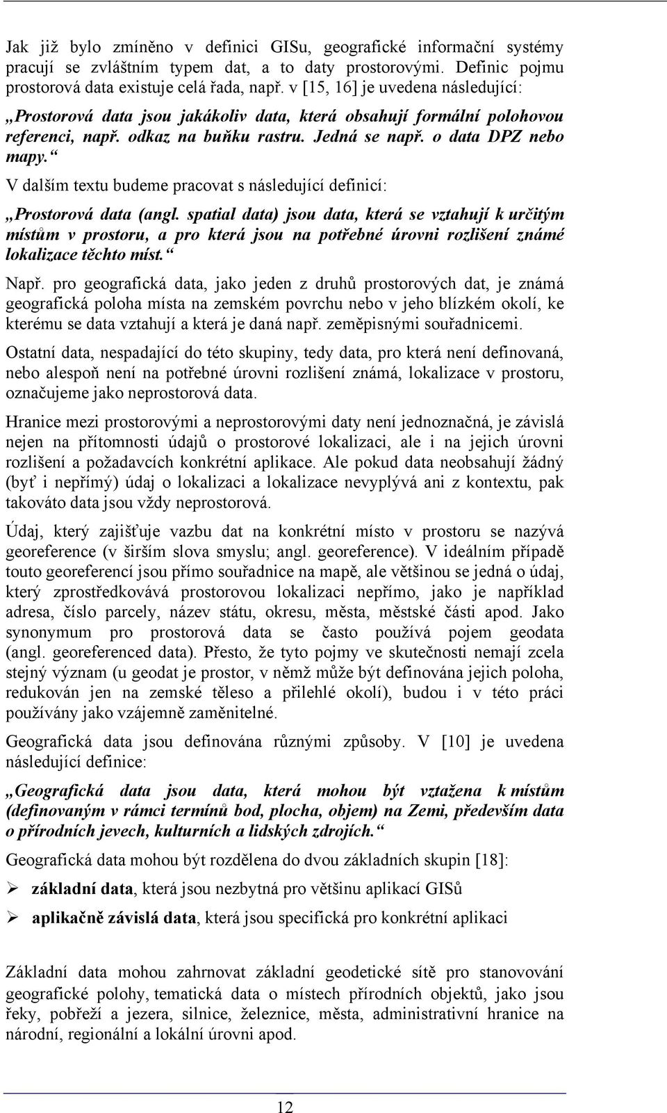 V dalším textu budeme pracovat s následující definicí: Prostorová data (angl.