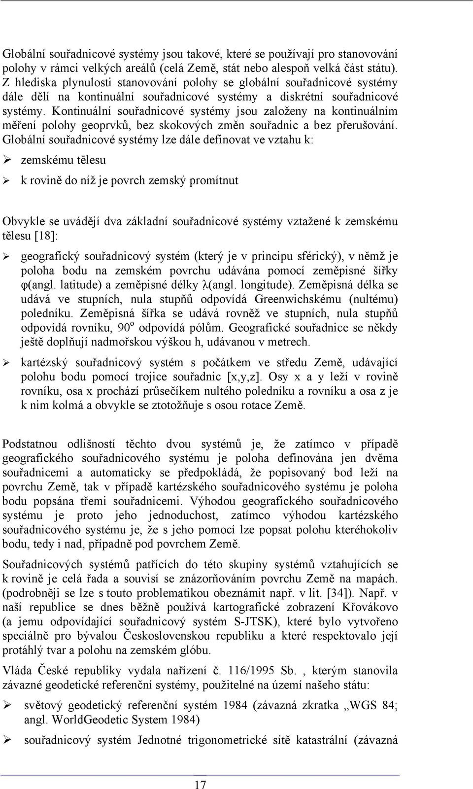 Kontinuální souřadnicové systémy jsou založeny na kontinuálním měření polohy geoprvků, bez skokových změn souřadnic a bez přerušování.