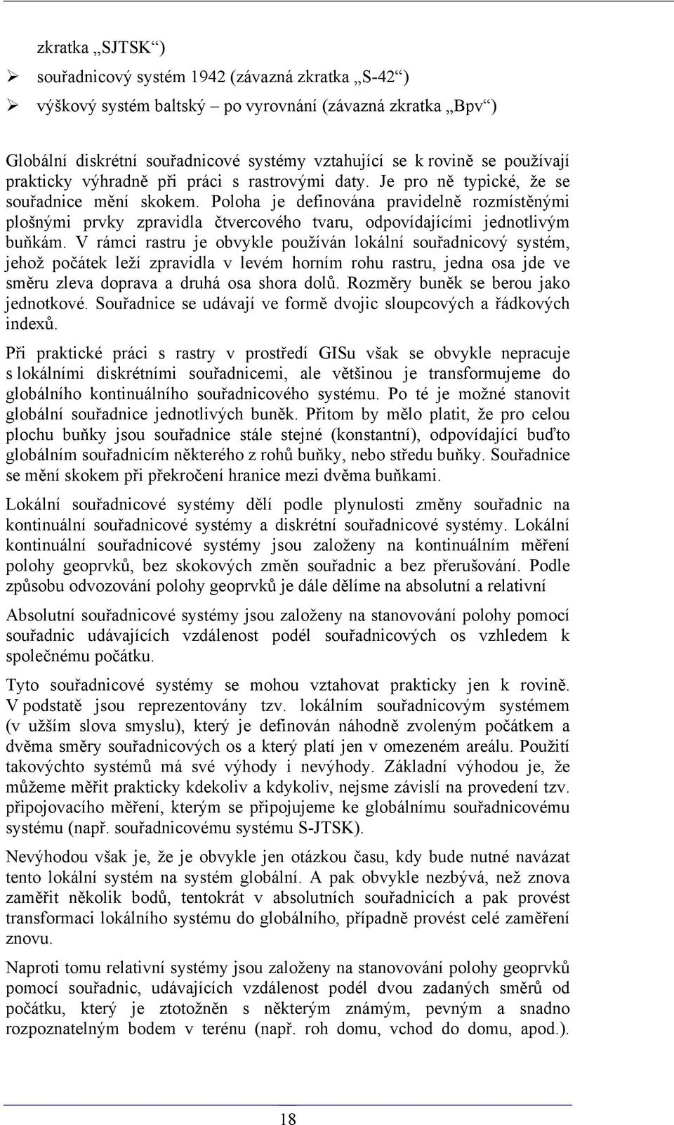 Poloha je definována pravidelně rozmístěnými plošnými prvky zpravidla čtvercového tvaru, odpovídajícími jednotlivým buňkám.