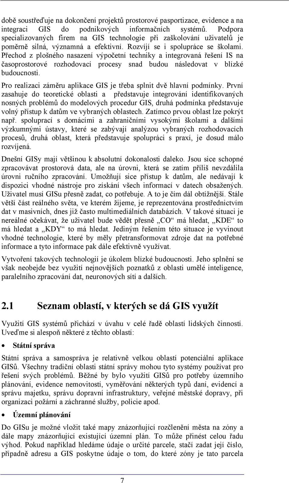 Přechod z plošného nasazení výpočetní techniky a integrovaná řešení IS na časoprostorové rozhodovací procesy snad budou následovat v blízké budoucnosti.