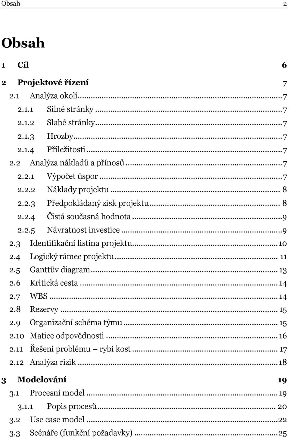 .. 10 2.4 Logický rámec projektu... 11 2.5 Ganttův diagram... 13 2.6 Kritická cesta... 14 2.7 WBS... 14 2.8 Rezervy... 15 2.9 Organizační schéma týmu... 15 2.10 Matice odpovědnosti... 16 2.