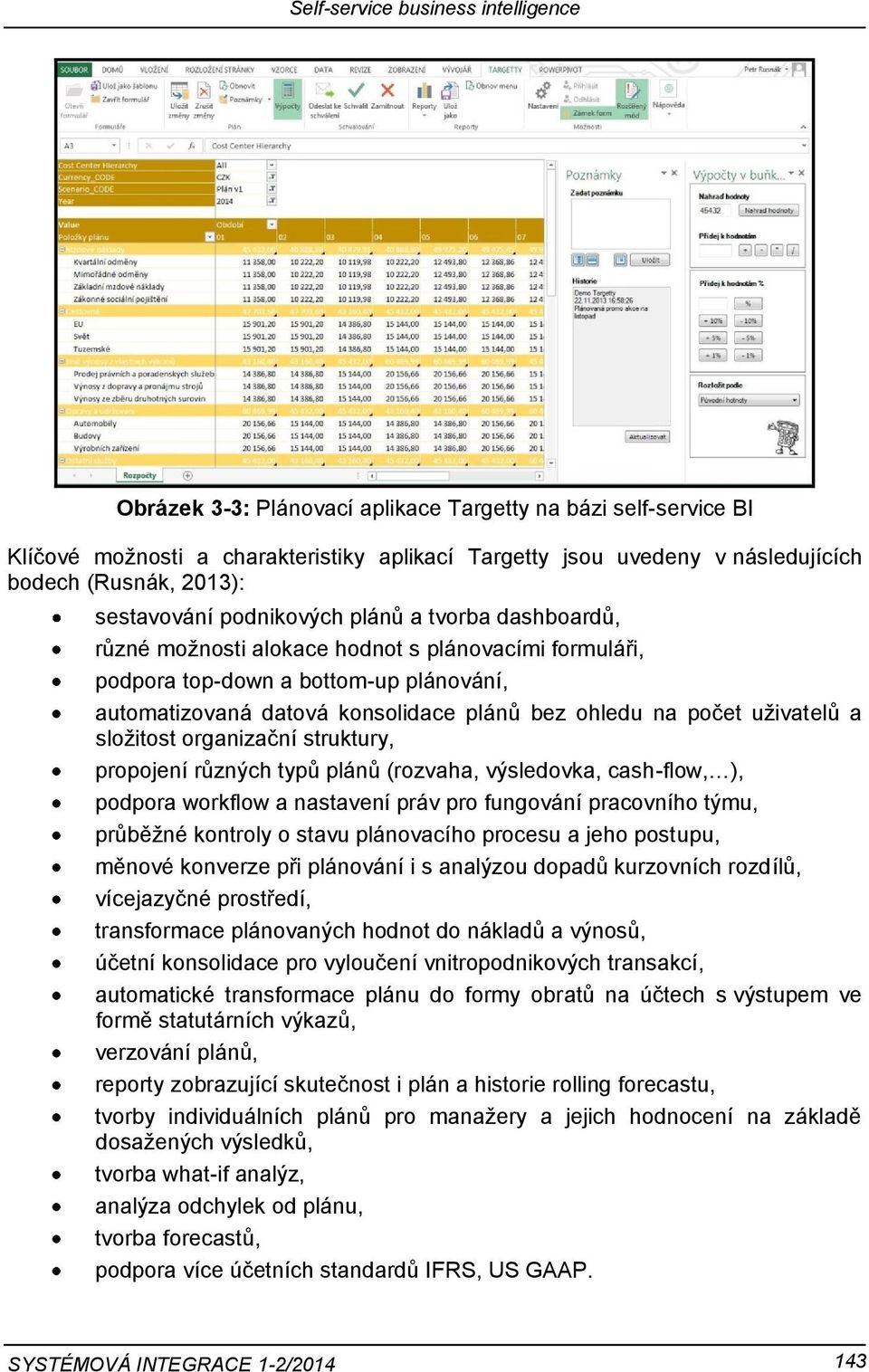 ohledu na počet uživatelů a složitost organizační struktury, propojení různých typů plánů (rozvaha, výsledovka, cash-flow, ), podpora workflow a nastavení práv pro fungování pracovního týmu, průběžné