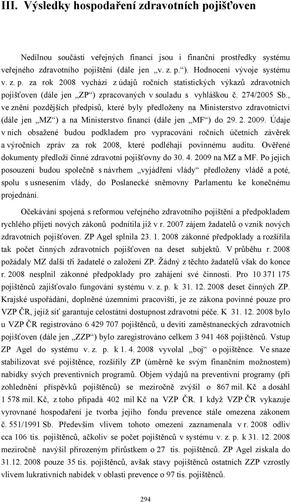 , ve znění pozdějších předpisů, které byly předloženy na Ministerstvo zdravotnictví (dále jen MZ ) a na Ministerstvo financí (dále jen MF ) do 29. 2. 2009.