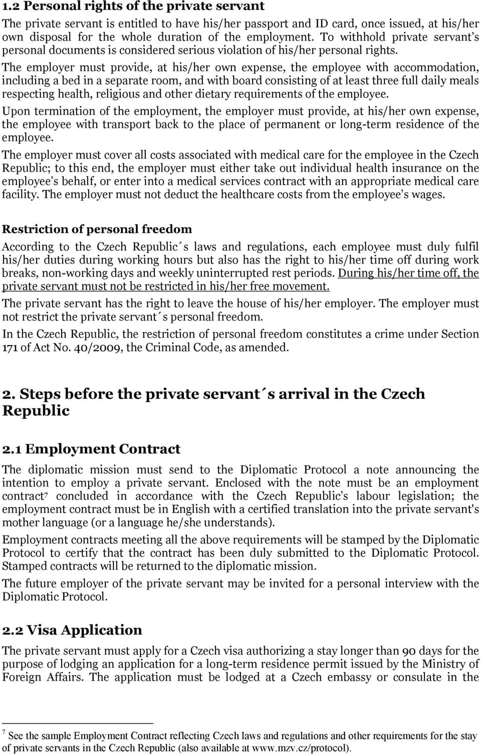 The employer must provide, at his/her own expense, the employee with accommodation, including a bed in a separate room, and with board consisting of at least three full daily meals respecting health,