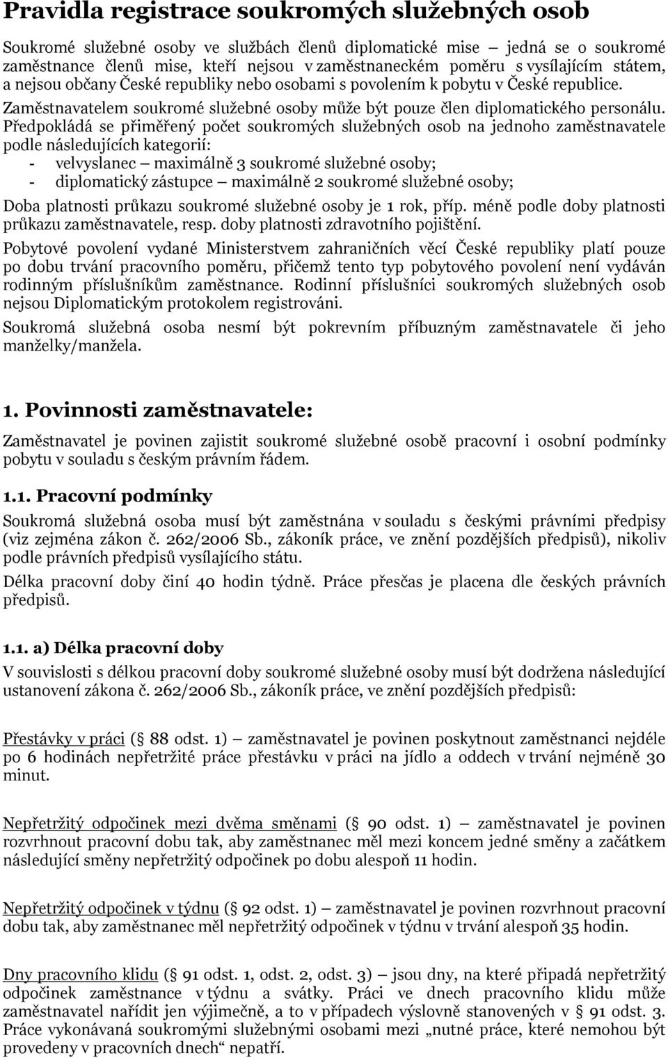 Předpokládá se přiměřený počet soukromých služebných osob na jednoho zaměstnavatele podle následujících kategorií: - velvyslanec maximálně 3 soukromé služebné osoby; - diplomatický zástupce maximálně