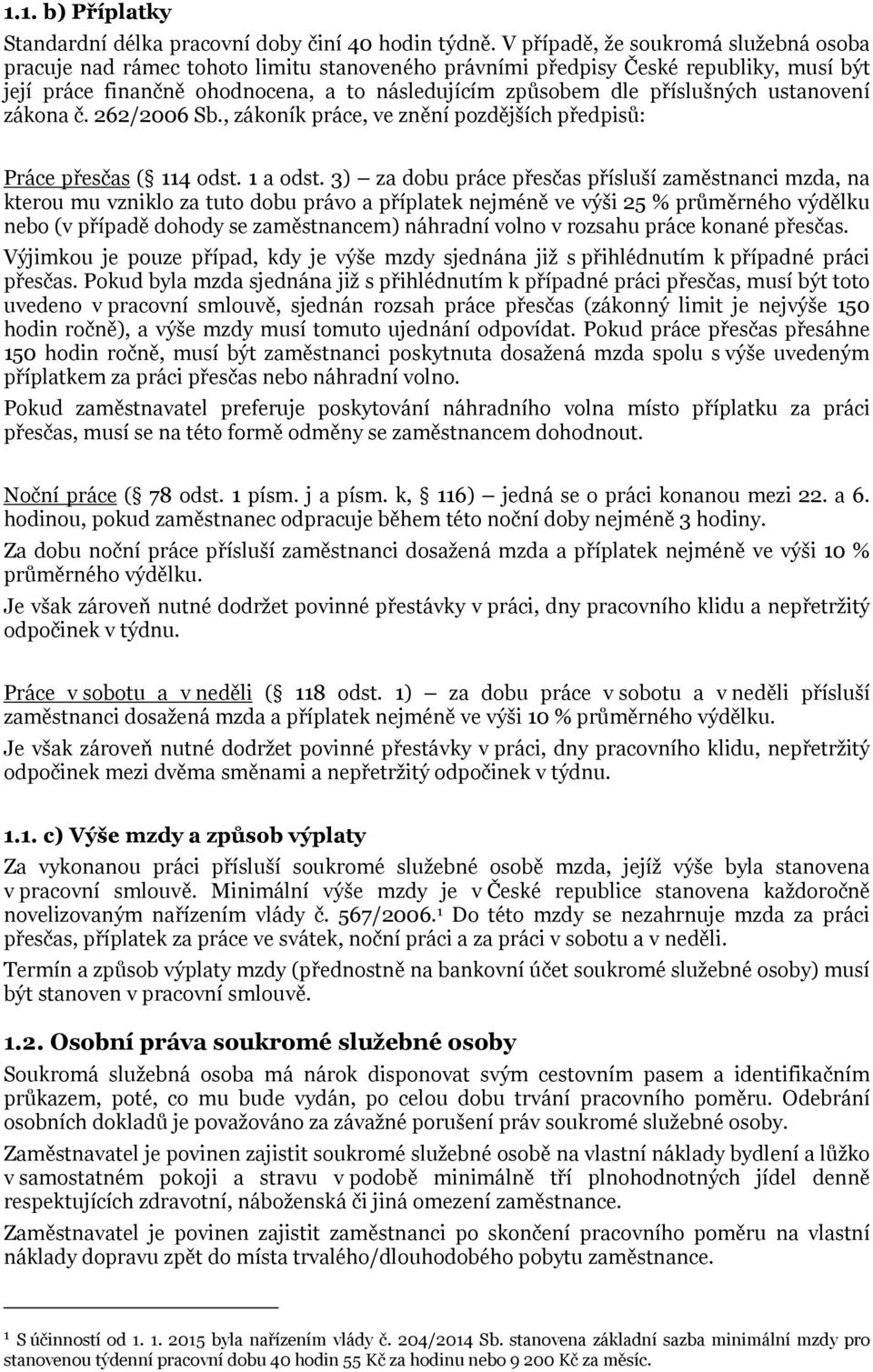 příslušných ustanovení zákona č. 262/2006 Sb., zákoník práce, ve znění pozdějších předpisů: Práce přesčas ( 114 odst. 1 a odst.