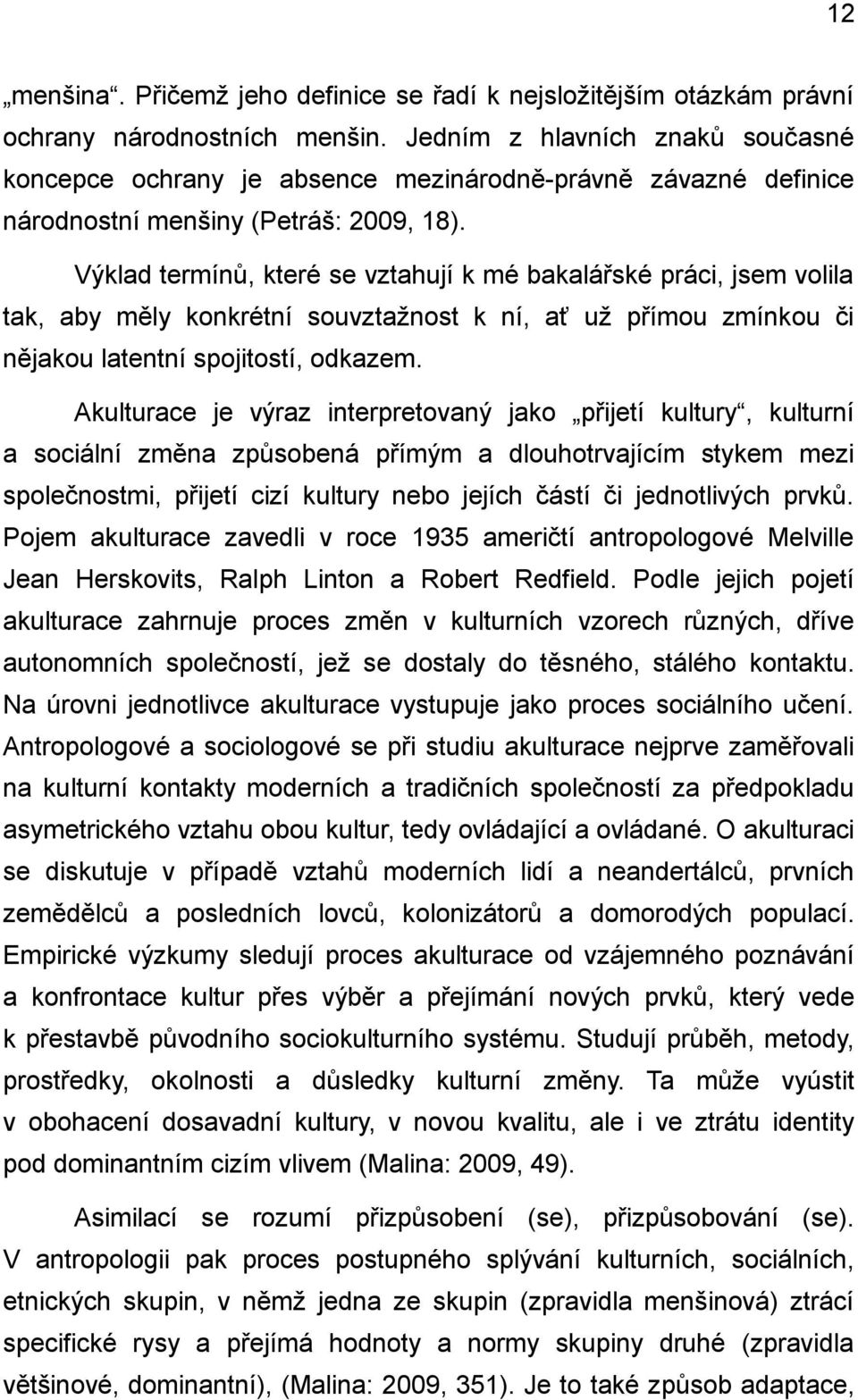 Výklad termínů, které se vztahují k mé bakalářské práci, jsem volila tak, aby měly konkrétní souvztažnost k ní, ať už přímou zmínkou či nějakou latentní spojitostí, odkazem.