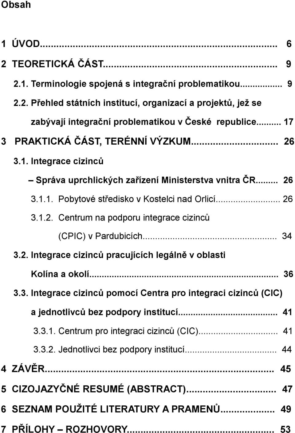 .. 34 3.2. Integrace cizinců pracujících legálně v oblasti Kolína a okolí... 36 3.3. Integrace cizinců pomocí Centra pro integraci cizinců (CIC) a jednotlivců bez podpory institucí... 41 