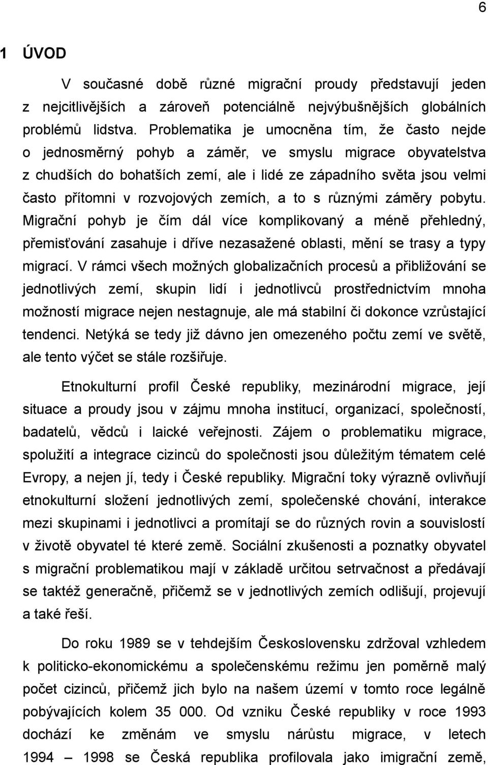 rozvojových zemích, a to s různými záměry pobytu. Migrační pohyb je čím dál více komplikovaný a méně přehledný, přemisťování zasahuje i dříve nezasažené oblasti, mění se trasy a typy migrací.