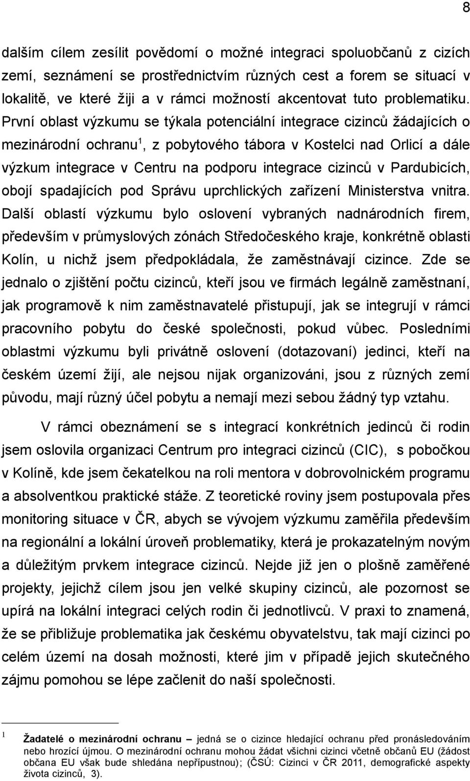 První oblast výzkumu se týkala potenciální integrace cizinců žádajících o mezinárodní ochranu 1, z pobytového tábora v Kostelci nad Orlicí a dále výzkum integrace v Centru na podporu integrace