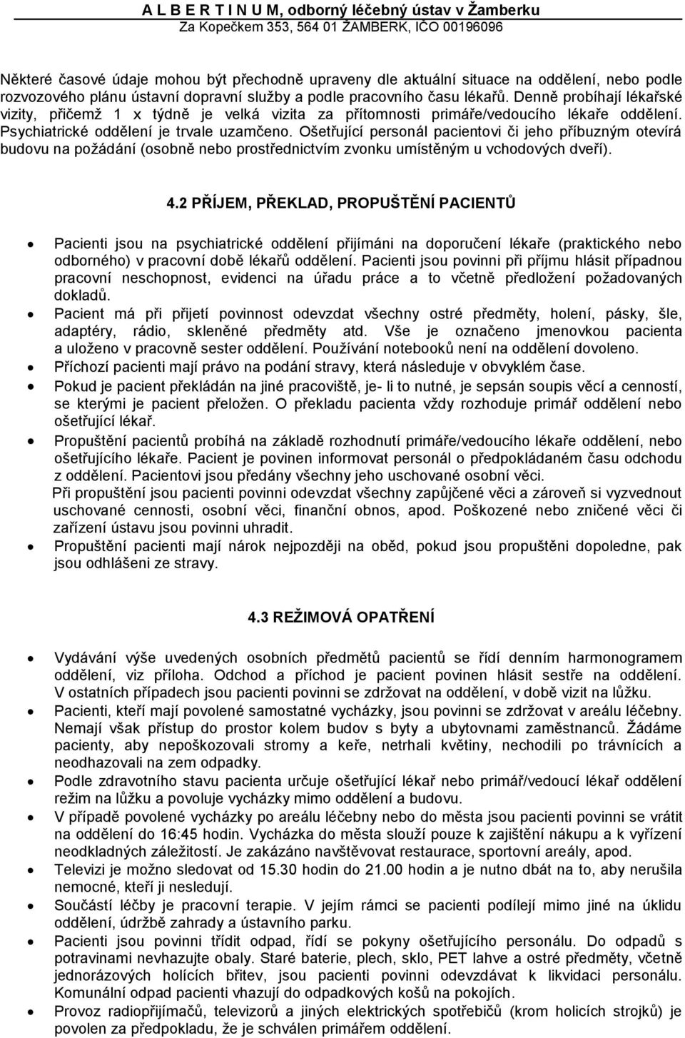 Ošetřující personál pacientovi či jeho příbuzným otevírá budovu na požádání (osobně nebo prostřednictvím zvonku umístěným u vchodových dveří). 4.