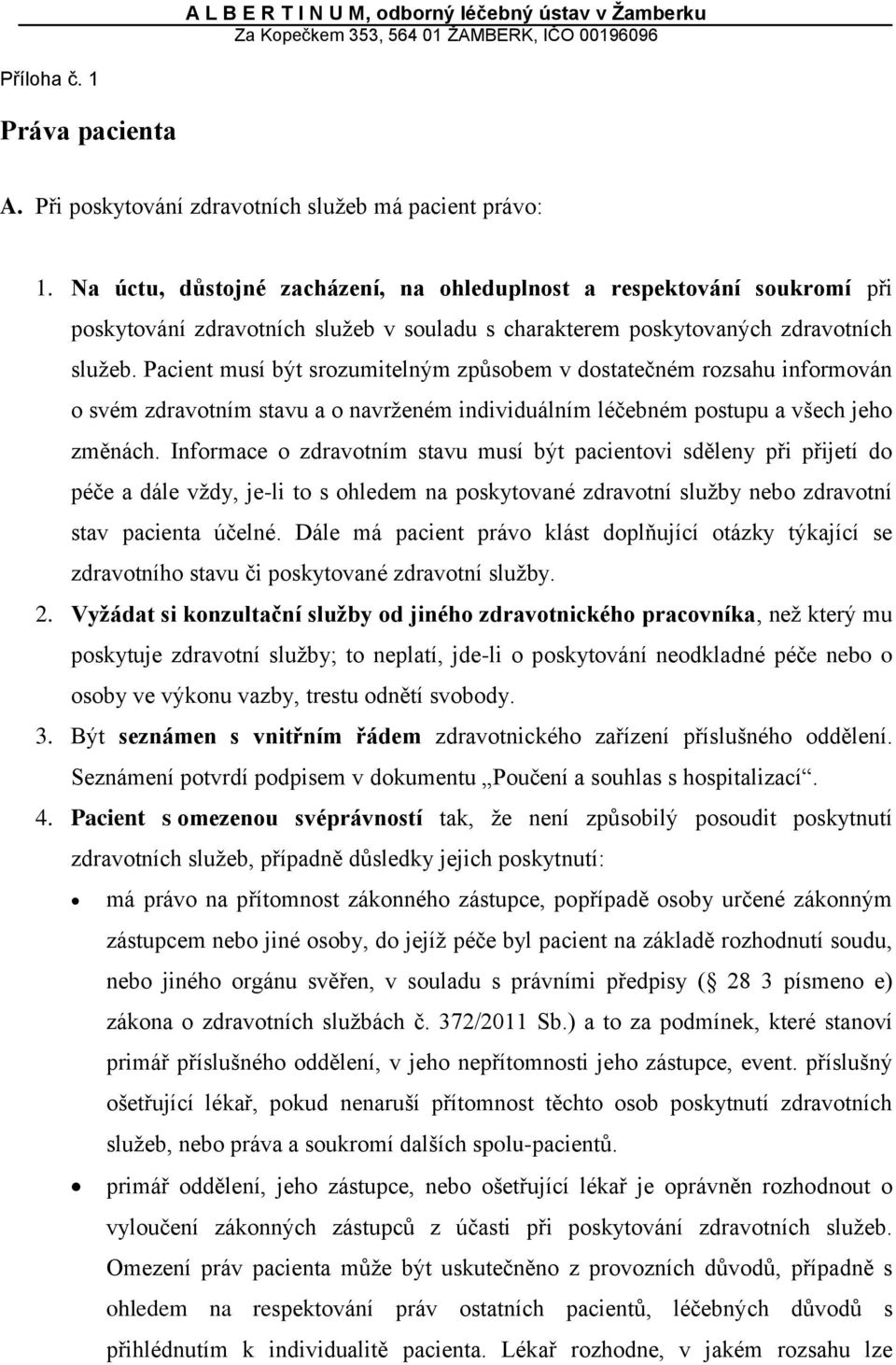 Pacient musí být srozumitelným způsobem v dostatečném rozsahu informován o svém zdravotním stavu a o navrženém individuálním léčebném postupu a všech jeho změnách.