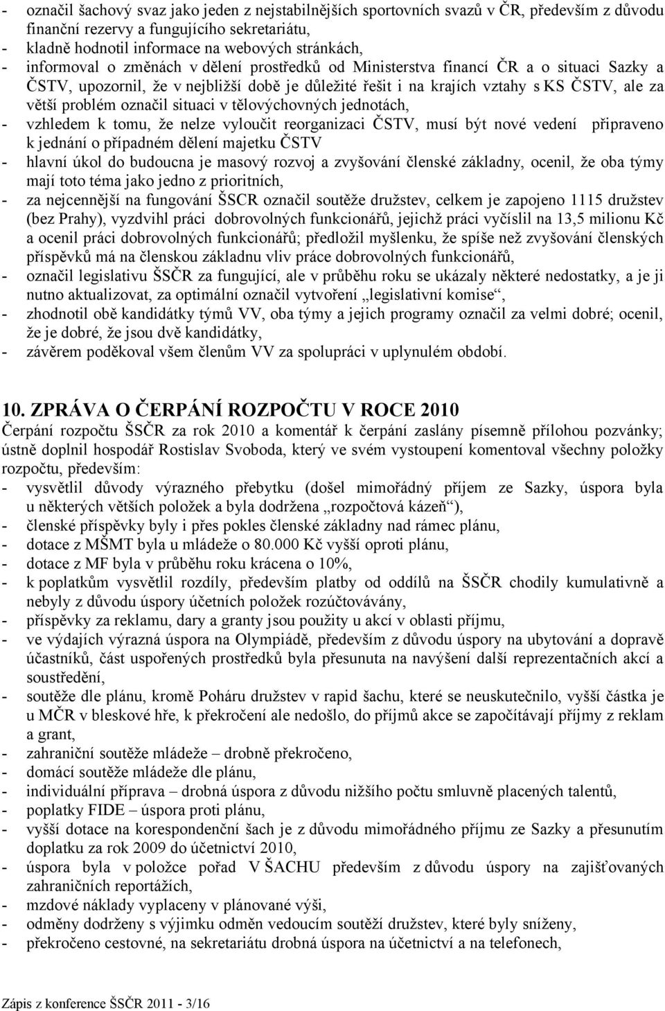 označil situaci v tělovýchovných jednotách, - vzhledem k tomu, že nelze vyloučit reorganizaci ČSTV, musí být nové vedení připraveno k jednání o případném dělení majetku ČSTV - hlavní úkol do budoucna