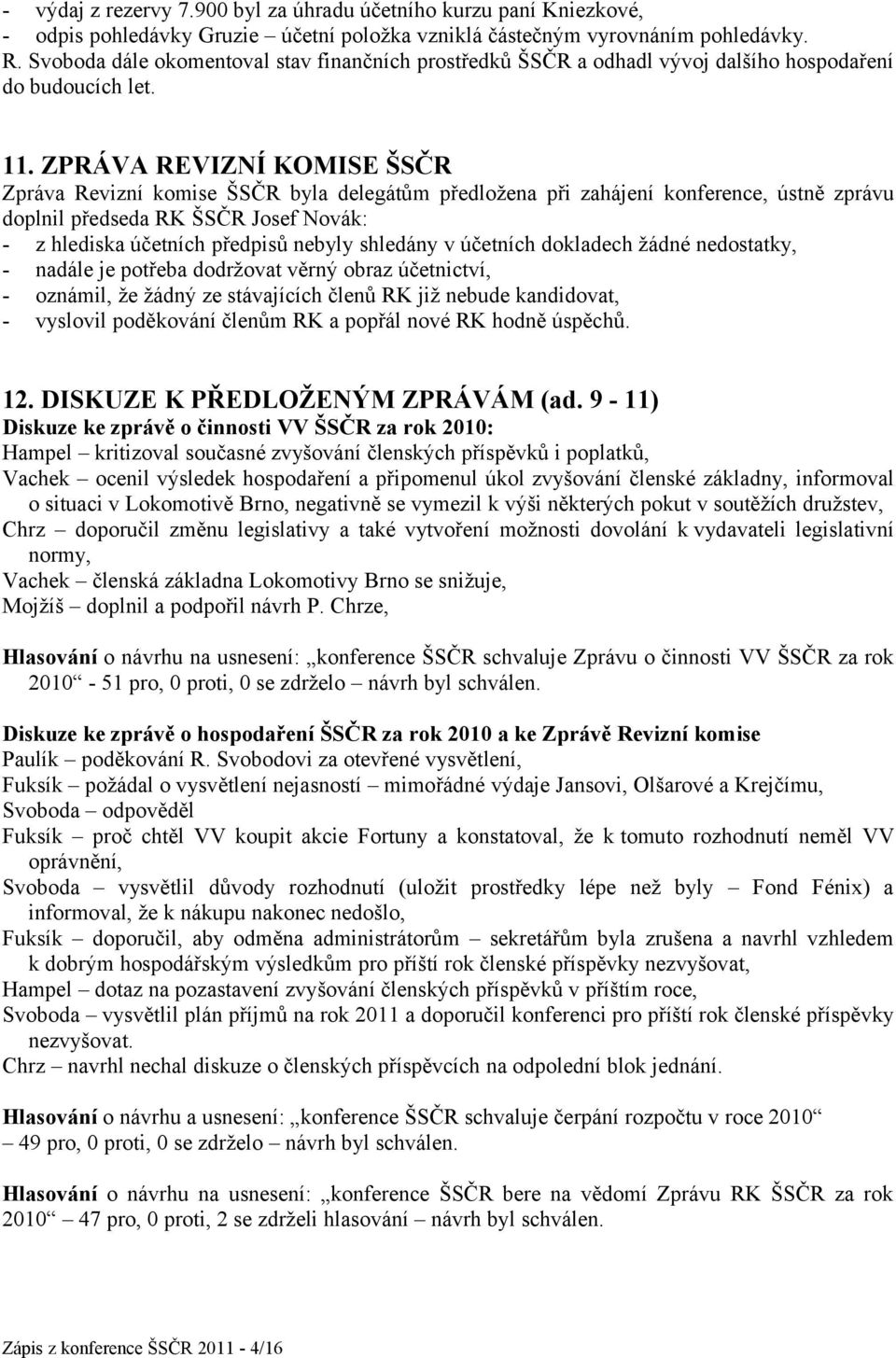 ZPRÁVA REVIZNÍ KOMISE ŠSČR Zpráva Revizní komise ŠSČR byla delegátům předložena při zahájení konference, ústně zprávu doplnil předseda RK ŠSČR Josef Novák: - z hlediska účetních předpisů nebyly