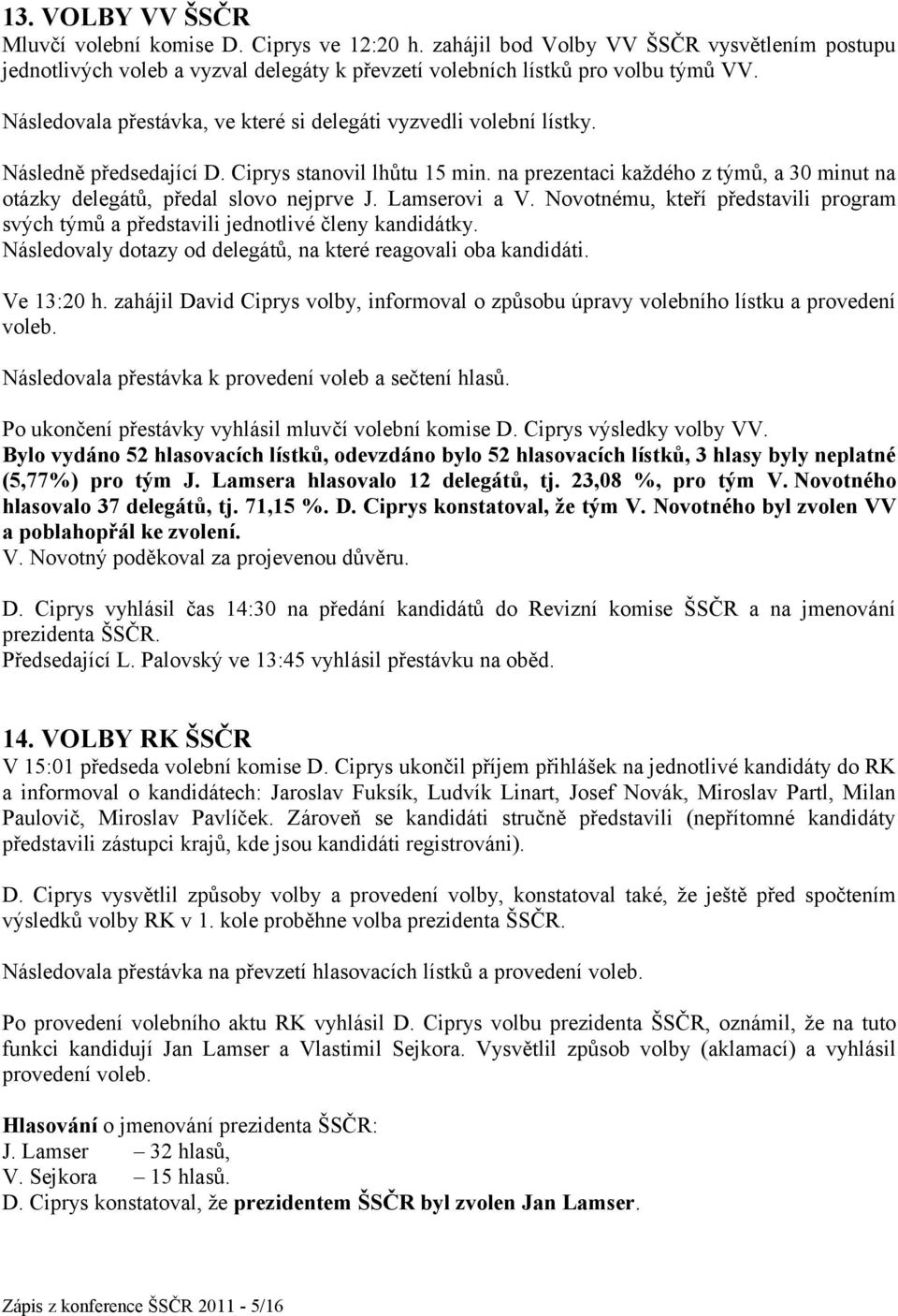 na prezentaci každého z týmů, a 30 minut na otázky delegátů, předal slovo nejprve J. Lamserovi a V. Novotnému, kteří představili program svých týmů a představili jednotlivé členy kandidátky.